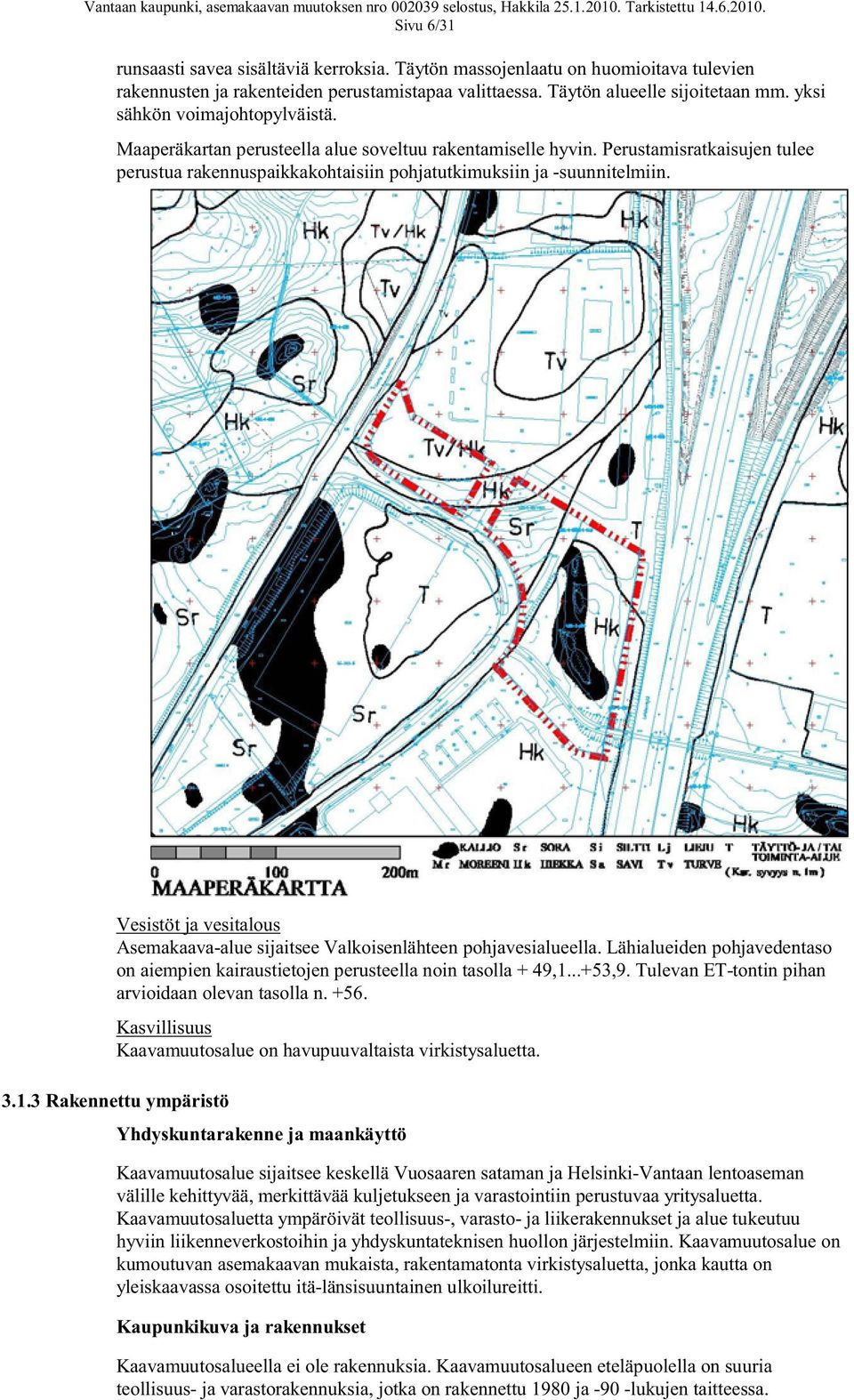 Vesistöt ja vesitalous Asemakaava-alue sijaitsee Valkoisenlähteen pohjavesialueella. Lähialueiden pohjavedentaso on aiempien kairaustietojen perusteella noin tasolla + 49,1...+53,9.