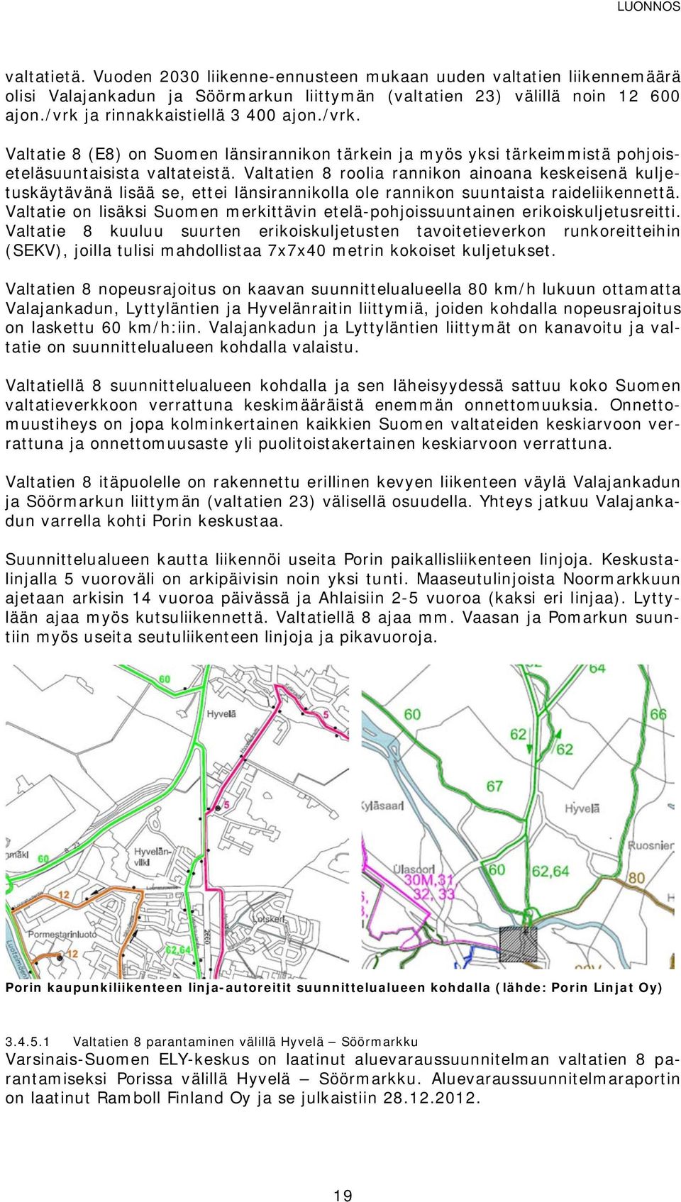 Valtatien 8 roolia rannikon ainoana keskeisenä kuljetuskäytävänä lisää se, ettei länsirannikolla ole rannikon suuntaista raideliikennettä.