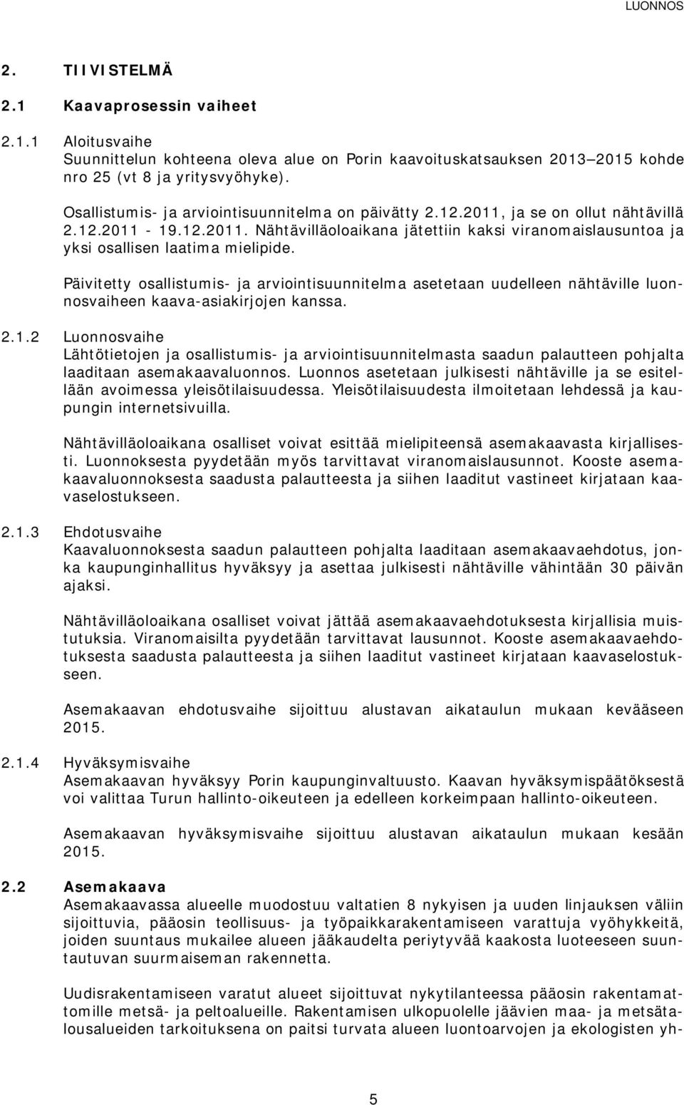 Päivitetty osallistumis- ja arviointisuunnitelma asetetaan uudelleen nähtäville luonnosvaiheen kaava-asiakirjojen kanssa. 2.1.