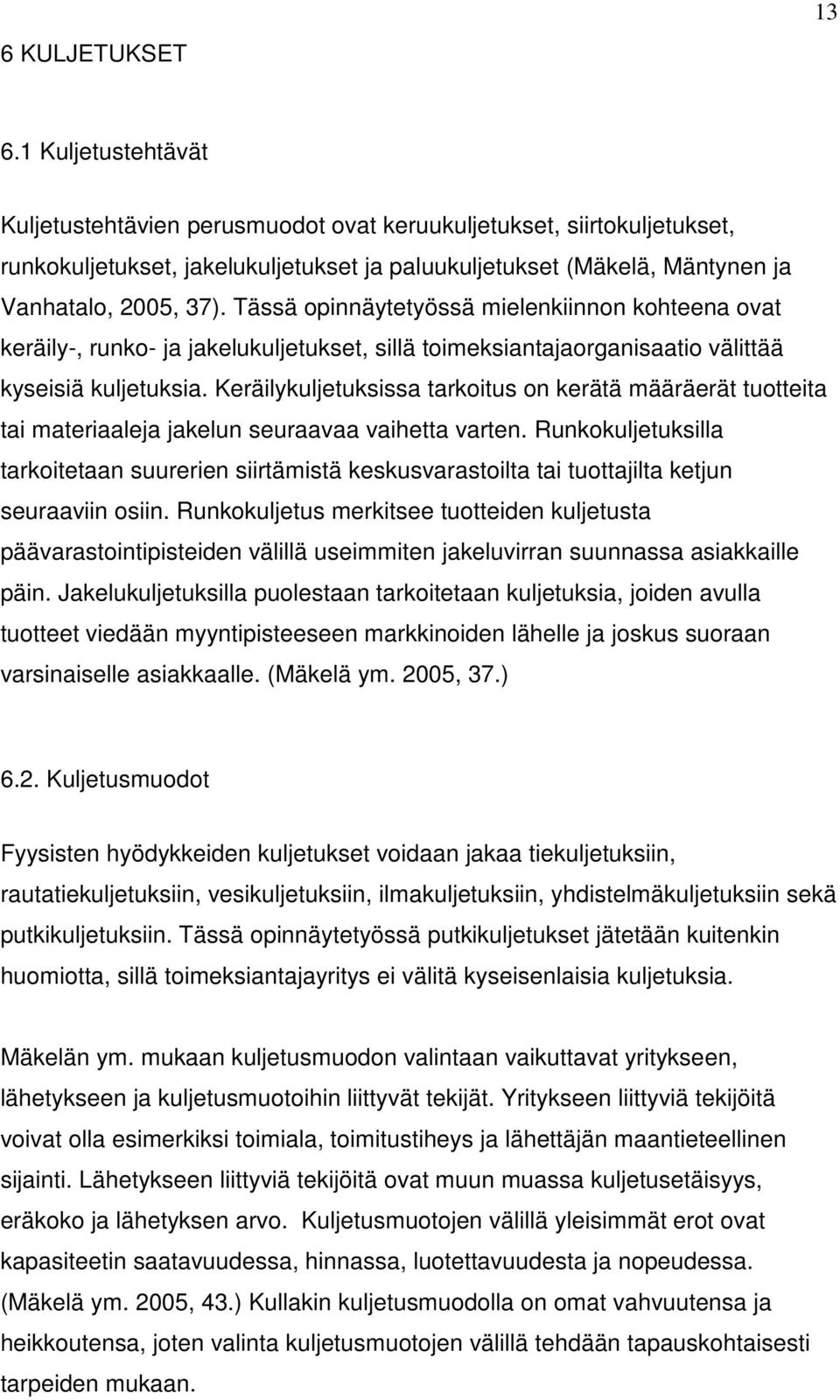 Tässä opinnäytetyössä mielenkiinnon kohteena ovat keräily-, runko- ja jakelukuljetukset, sillä toimeksiantajaorganisaatio välittää kyseisiä kuljetuksia.