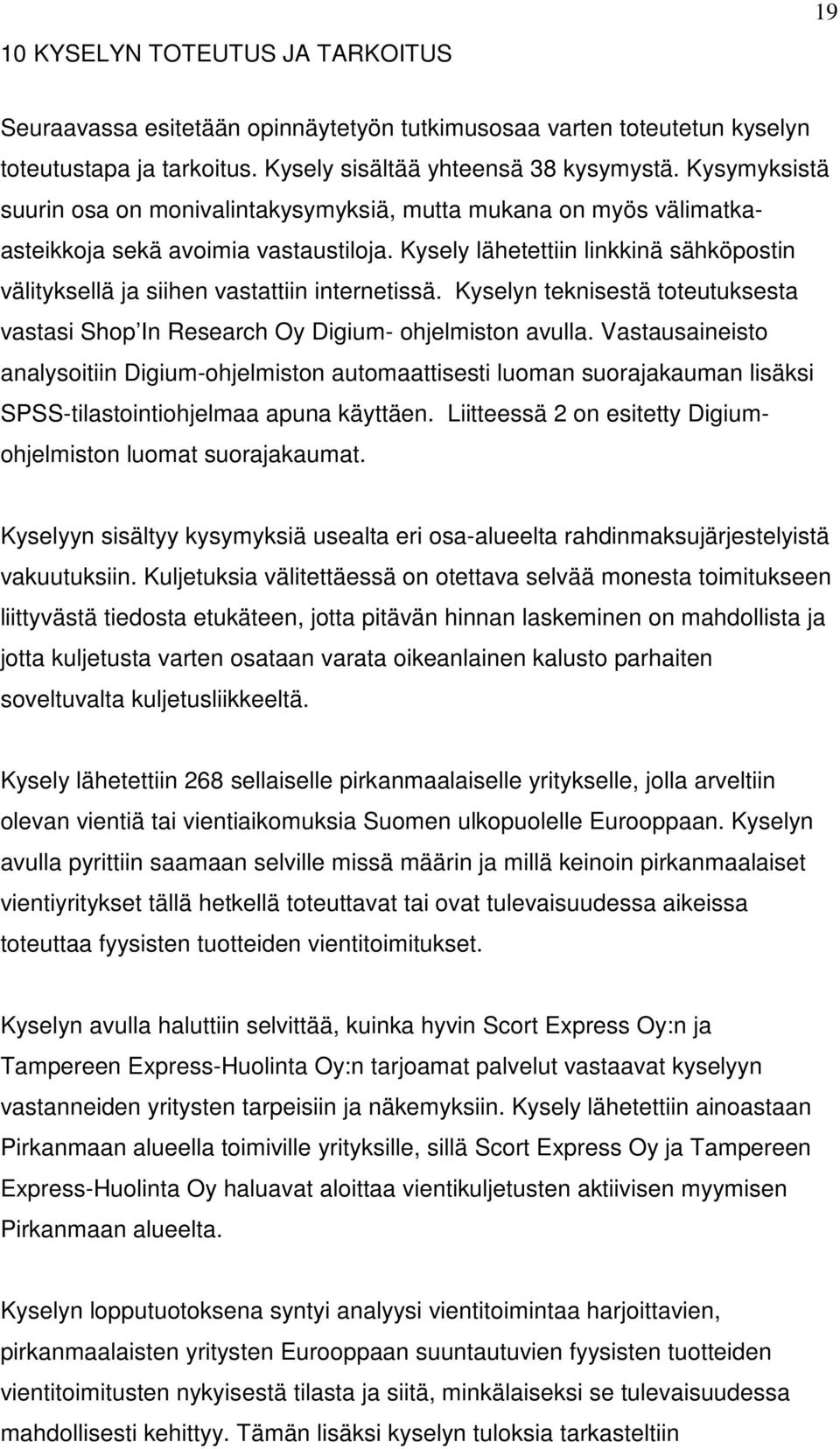 Kysely lähetettiin linkkinä sähköpostin välityksellä ja siihen vastattiin internetissä. Kyselyn teknisestä toteutuksesta vastasi Shop In Research Oy Digium- ohjelmiston avulla.