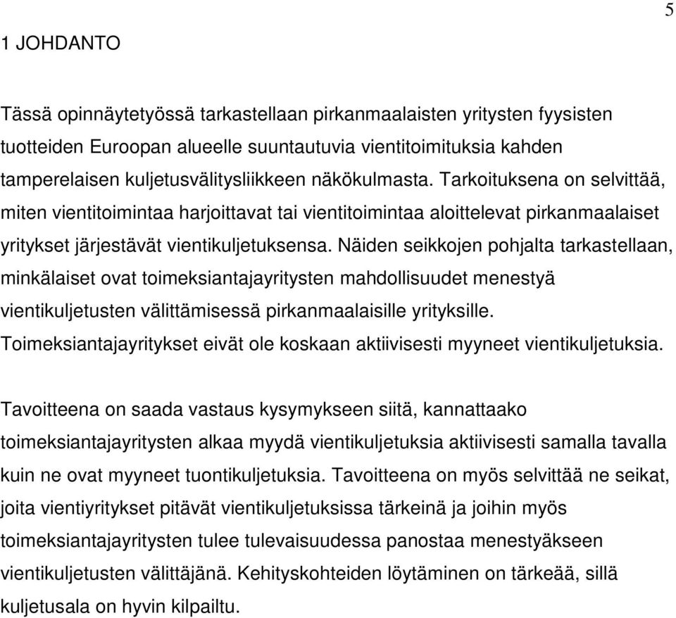 Näiden seikkojen pohjalta tarkastellaan, minkälaiset ovat toimeksiantajayritysten mahdollisuudet menestyä vientikuljetusten välittämisessä pirkanmaalaisille yrityksille.