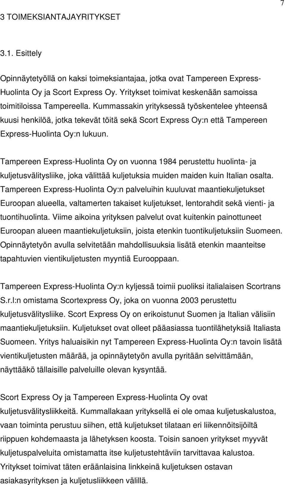 Kummassakin yrityksessä työskentelee yhteensä kuusi henkilöä, jotka tekevät töitä sekä Scort Express Oy:n että Tampereen Express-Huolinta Oy:n lukuun.