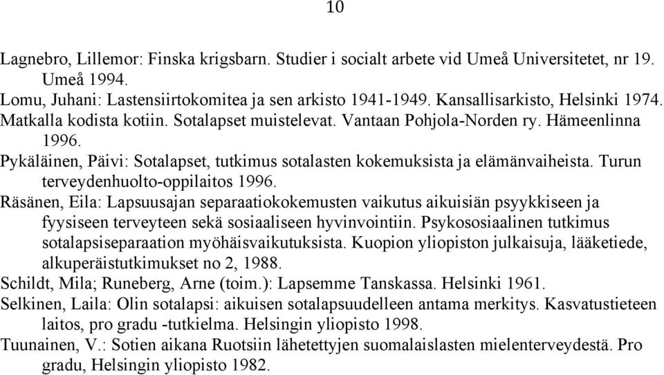 Turun terveydenhuolto-oppilaitos 1996. Räsänen, Eila: Lapsuusajan separaatiokokemusten vaikutus aikuisiän psyykkiseen ja fyysiseen terveyteen sekä sosiaaliseen hyvinvointiin.