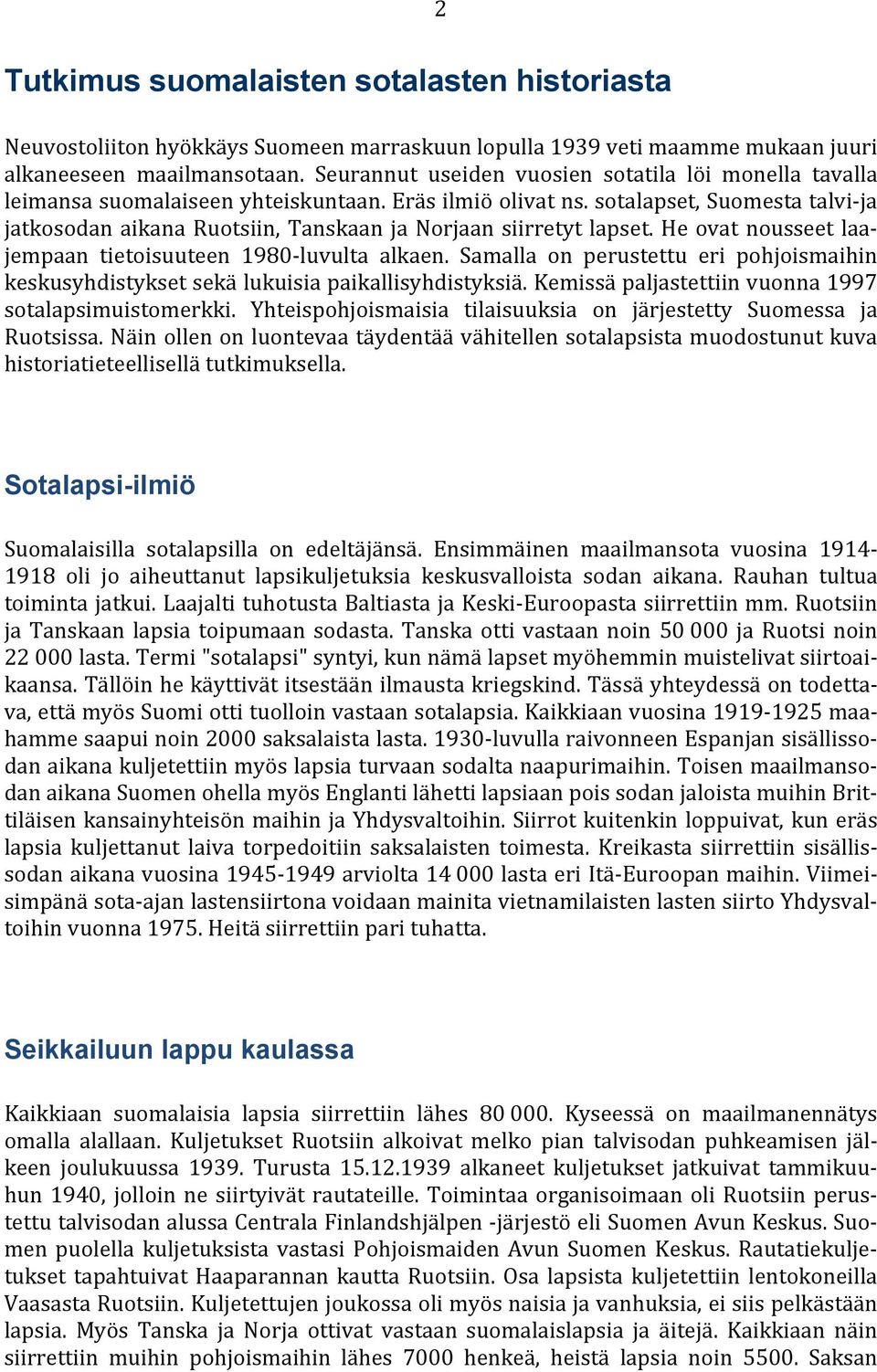 sotalapset, Suomesta talvi-ja jatkosodan aikana Ruotsiin, Tanskaan ja Norjaan siirretyt lapset. He ovat nousseet laajempaan tietoisuuteen 1980-luvulta alkaen.