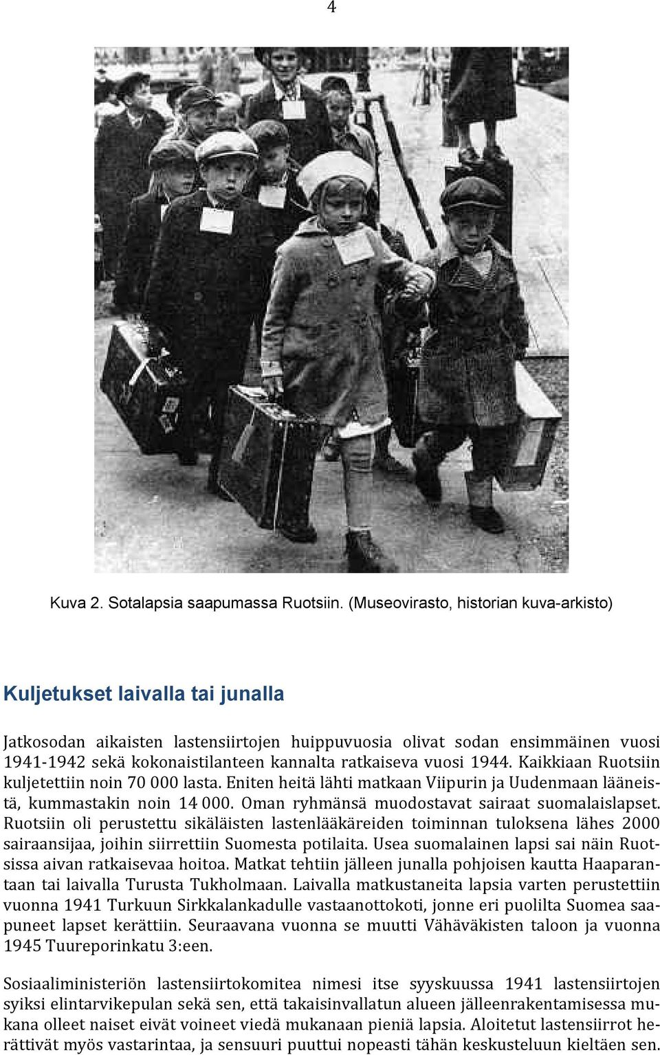 ratkaiseva vuosi 1944. Kaikkiaan Ruotsiin kuljetettiin noin 70 000 lasta. Eniten heitä lähti matkaan Viipurin ja Uudenmaan lääneistä, kummastakin noin 14 000.