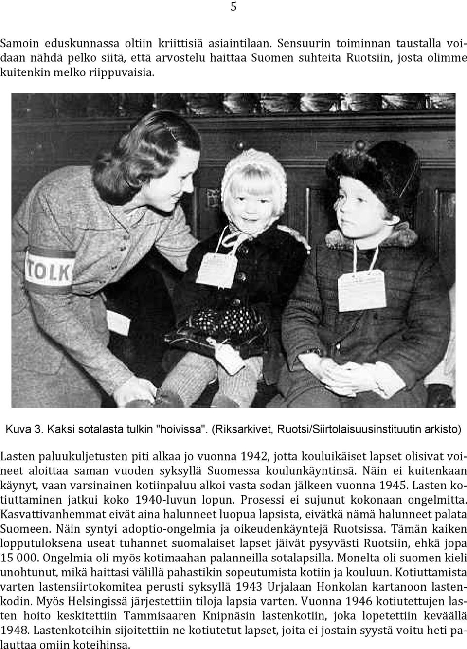 (Riksarkivet, Ruotsi/Siirtolaisuusinstituutin arkisto) Lasten paluukuljetusten piti alkaa jo vuonna 1942, jotta kouluikäiset lapset olisivat voineet aloittaa saman vuoden syksyllä Suomessa