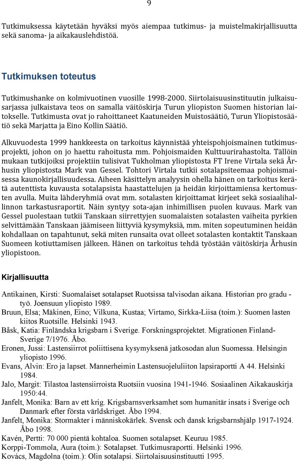 Tutkimusta ovat jo rahoittaneet Kaatuneiden Muistosäätiö, Turun Yliopistosäätiö sekä Marjatta ja Eino Kollin Säätiö.