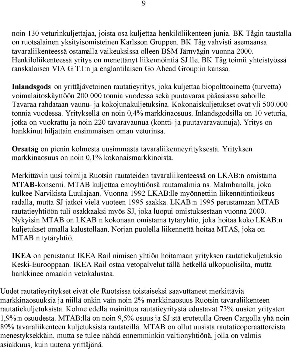 BK Tåg toimii yhteistyössä ranskalaisen VIA G.T.I:n ja englantilaisen Go Ahead Group:in kanssa.