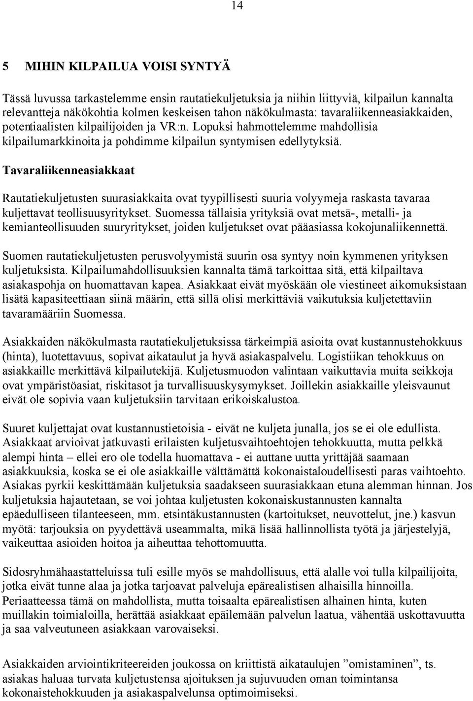 Tavaraliikenneasiakkaat Rautatiekuljetusten suurasiakkaita ovat tyypillisesti suuria volyymeja raskasta tavaraa kuljettavat teollisuusyritykset.