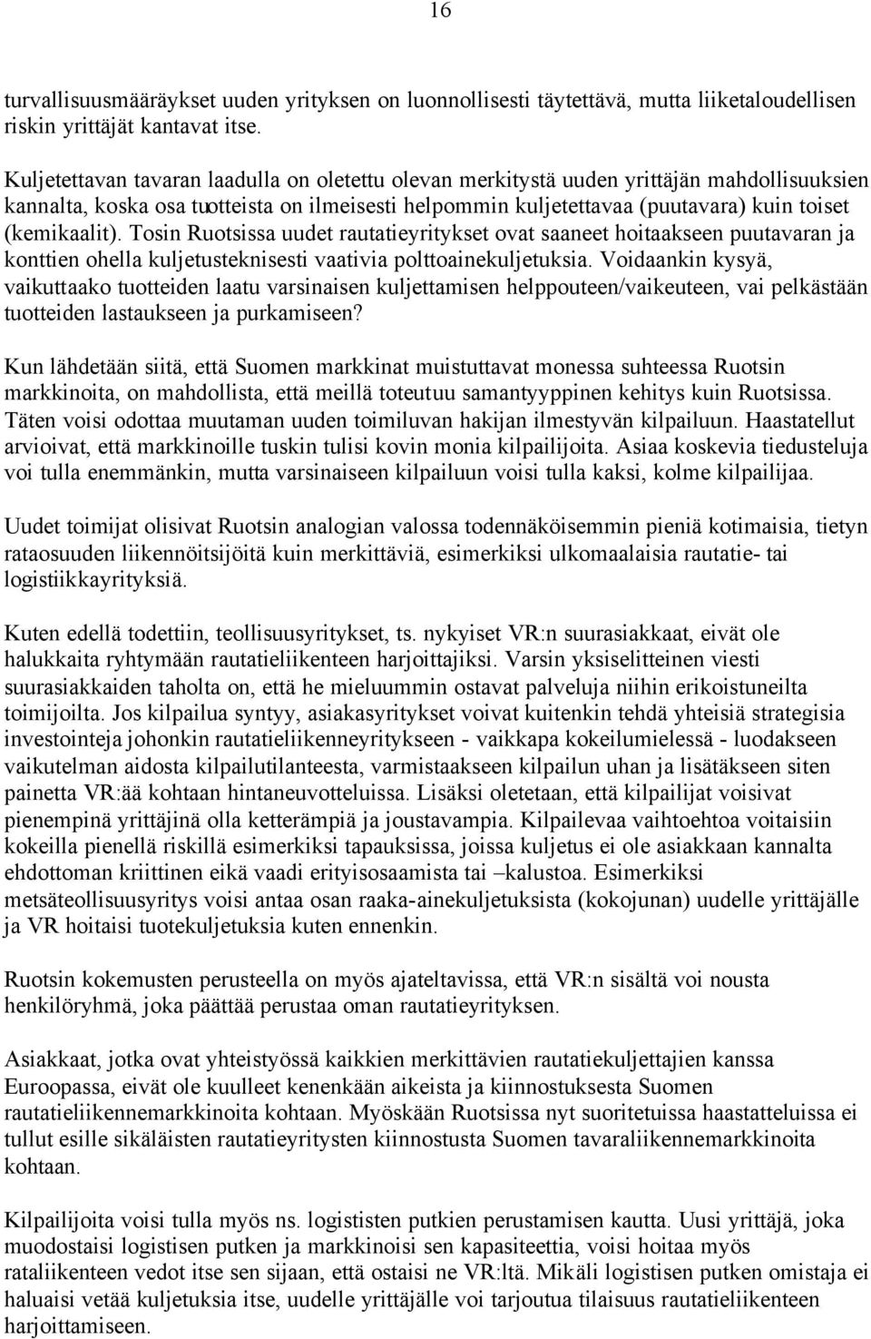 Tosin Ruotsissa uudet rautatieyritykset ovat saaneet hoitaakseen puutavaran ja konttien ohella kuljetusteknisesti vaativia polttoainekuljetuksia.