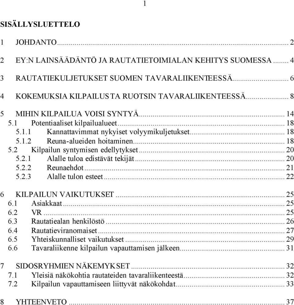 .. 18 5.2 Kilpailun syntymisen edellytykset... 20 5.2.1 Alalle tuloa edistävät tekijät... 20 5.2.2 Reunaehdot... 21 5.2.3 Alalle tulon esteet... 22 6 KILPAILUN VAIKUTUKSET... 25 6.1 Asiakkaat... 25 6.2 VR.