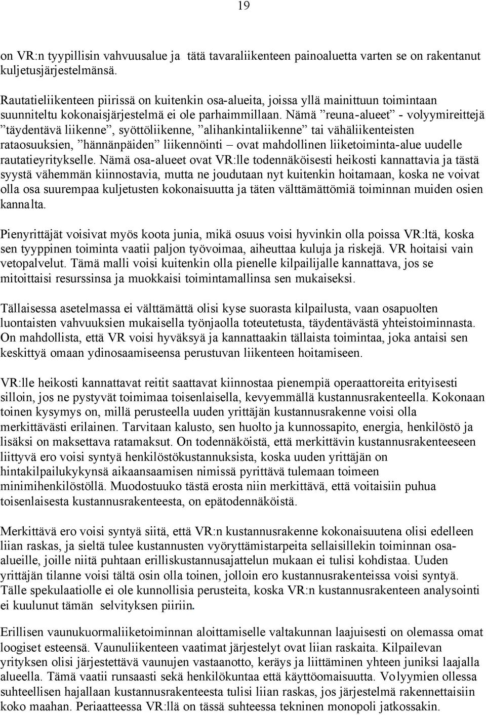 Nämä reuna-alueet - volyymireittejä täydentävä liikenne, syöttöliikenne, alihankintaliikenne tai vähäliikenteisten rataosuuksien, hännänpäiden liikennöinti ovat mahdollinen liiketoiminta-alue uudelle