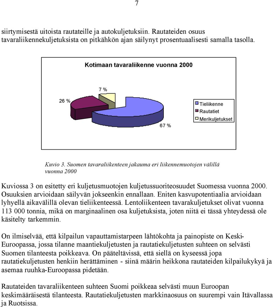 Suomen tavaraliikenteen jakauma eri liikennemuotojen välillä vuonna 2000 Kuviossa 3 on esitetty eri kuljetusmuotojen kuljetussuoriteosuudet Suomessa vuonna 2000.