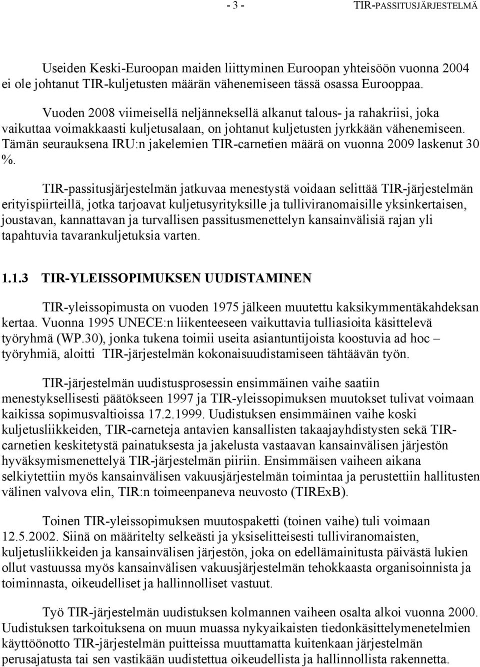 Tämän seurauksena IRU:n jakelemien TIR-carnetien määrä on vuonna 2009 laskenut 30 %.