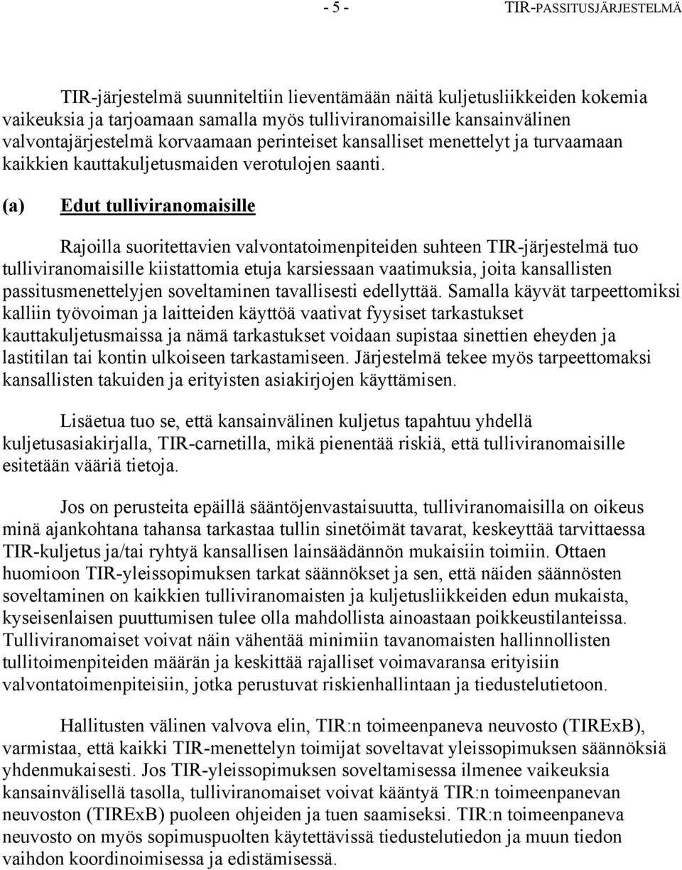 (a) Edut tulliviranomaisille Rajoilla suoritettavien valvontatoimenpiteiden suhteen TIR-järjestelmä tuo tulliviranomaisille kiistattomia etuja karsiessaan vaatimuksia, joita kansallisten