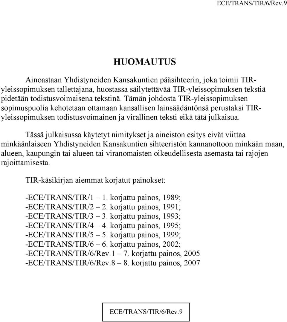 Tämän johdosta TIR-yleissopimuksen sopimuspuolia kehotetaan ottamaan kansallisen lainsäädäntönsä perustaksi TIRyleissopimuksen todistusvoimainen ja virallinen teksti eikä tätä julkaisua.