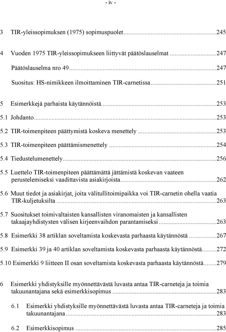 ..254 5.4 Tiedustelumenettely...256 5.5 Luettelo TIR-toimenpiteen päättämättä jättämistä koskevan vaateen perustelemiseksi vaadittavista asiakirjoista...262 5.