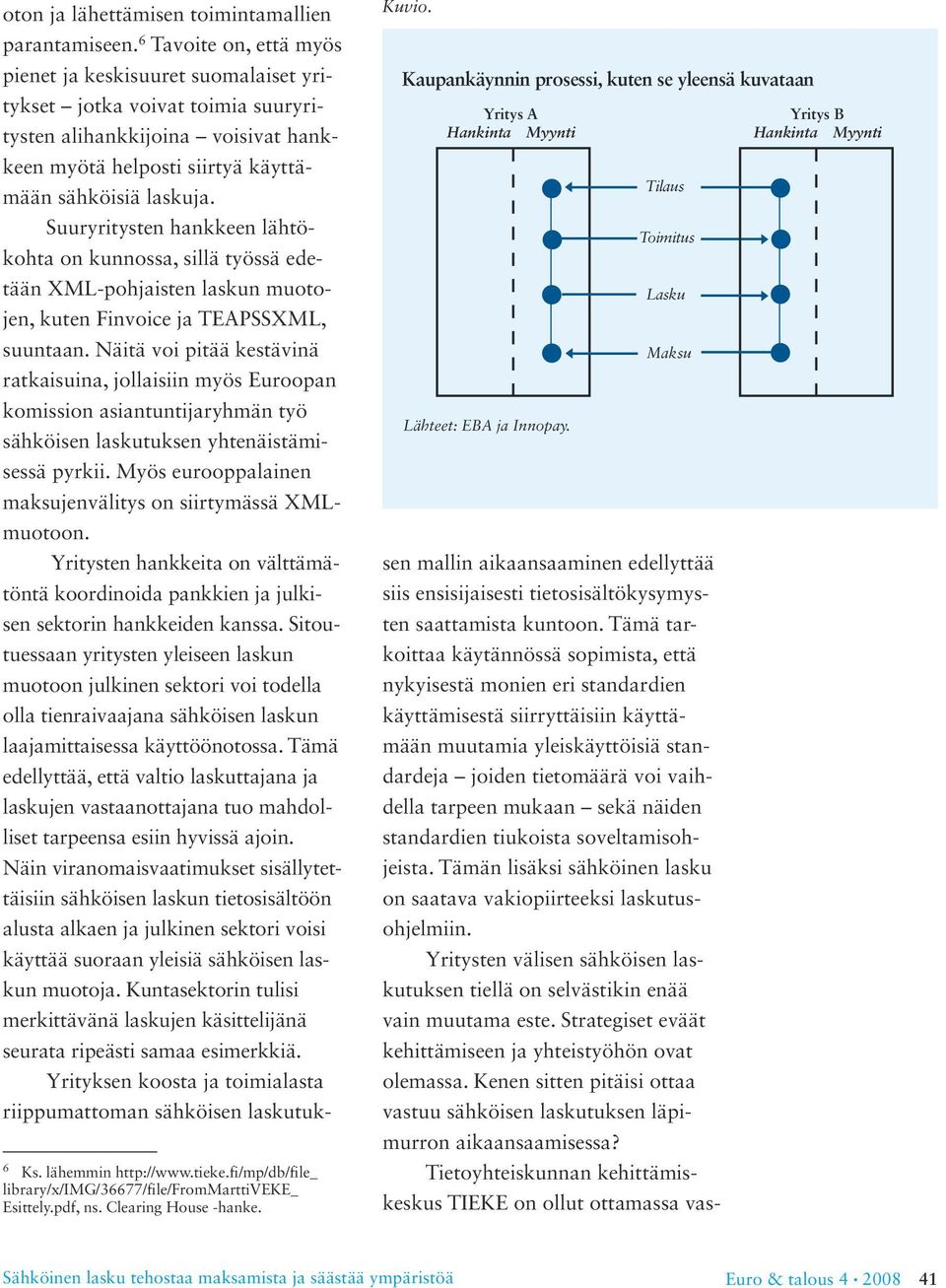 Suuryritysten hankkeen lähtökohta on kunnossa, sillä työssä edetään XML-pohjaisten laskun muotojen, kuten Finvoice ja TEAPSSXML, suuntaan.