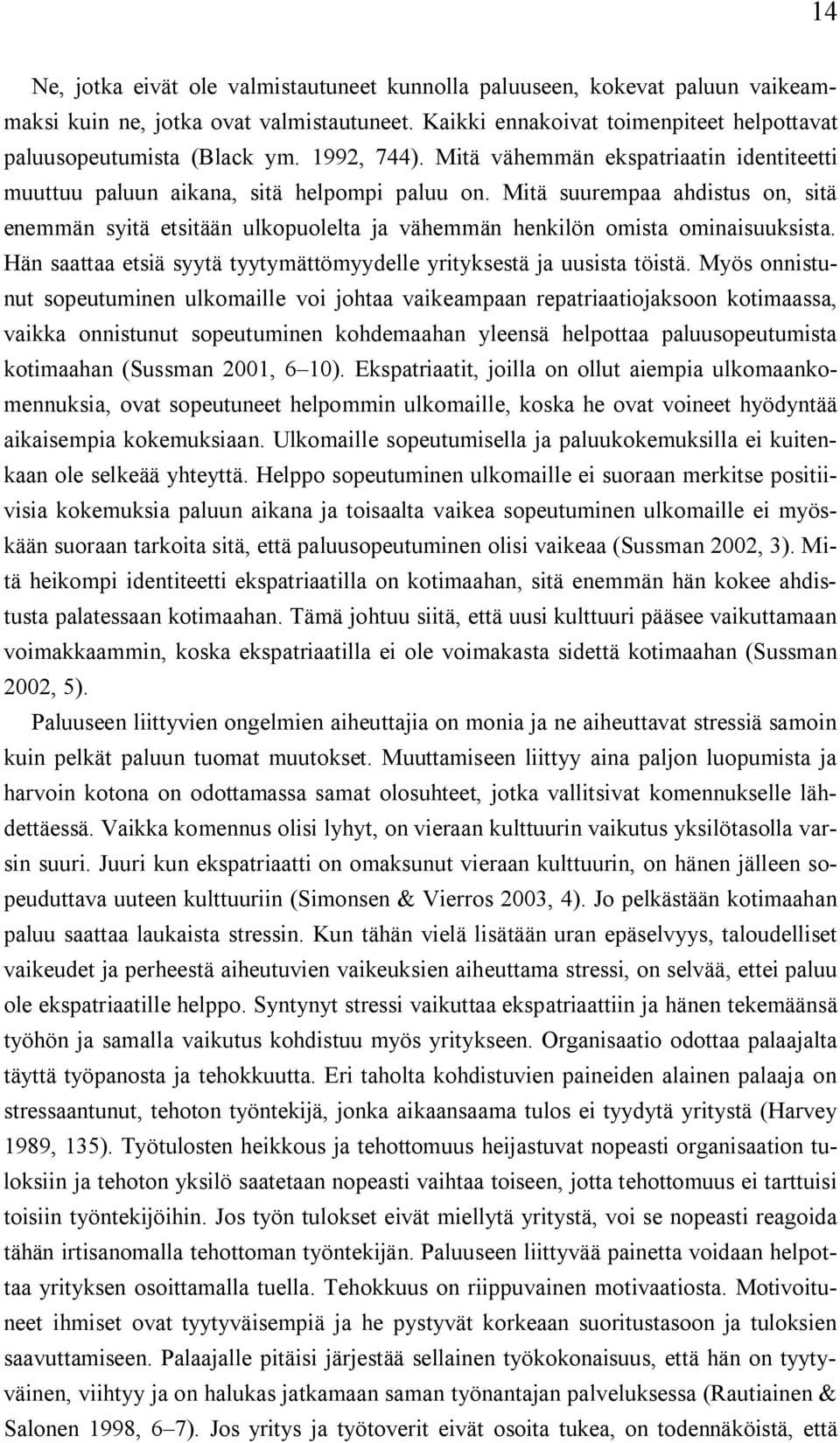 Mitä suurempaa ahdistus on, sitä enemmän syitä etsitään ulkopuolelta ja vähemmän henkilön omista ominaisuuksista. Hän saattaa etsiä syytä tyytymättömyydelle yrityksestä ja uusista töistä.