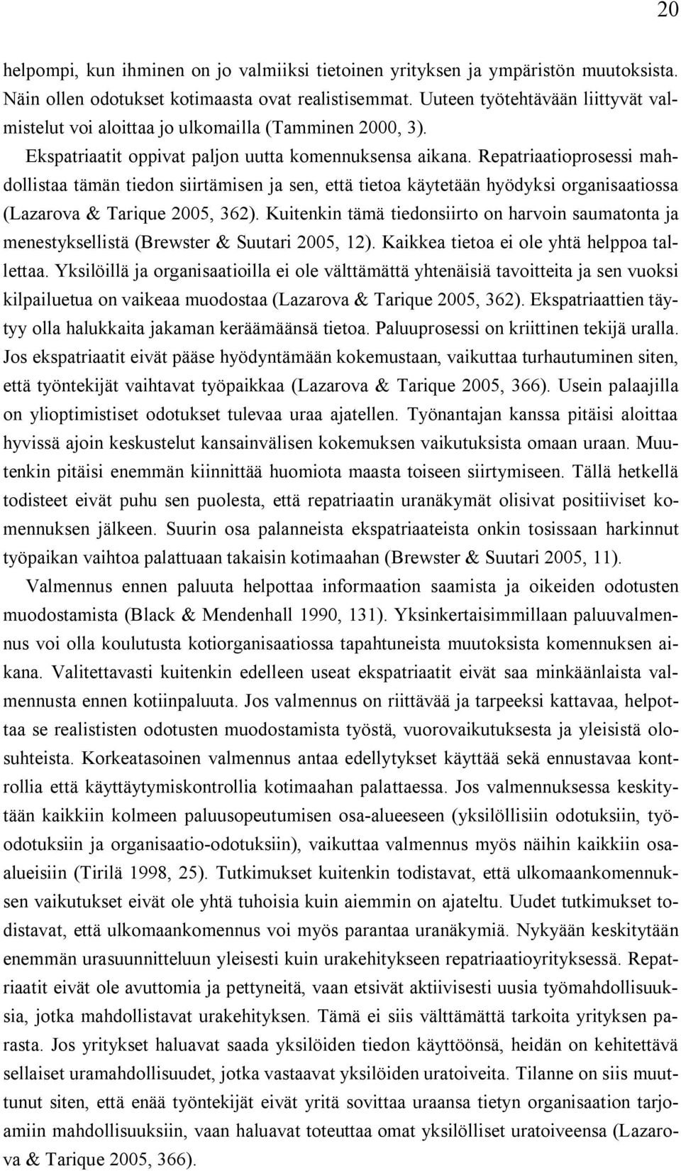 Repatriaatioprosessi mahdollistaa tämän tiedon siirtämisen ja sen, että tietoa käytetään hyödyksi organisaatiossa (Lazarova & Tarique 2005, 362).