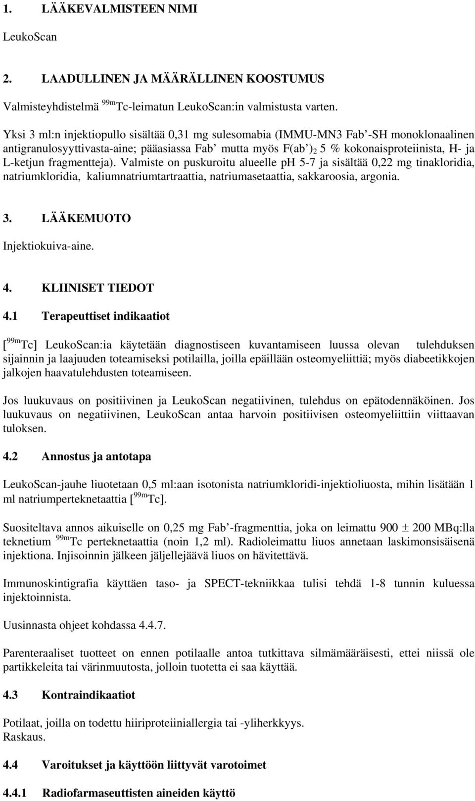 fragmentteja). Valmiste on puskuroitu alueelle ph 5-7 ja sisältää 0,22 mg tinakloridia, natriumkloridia, kaliumnatriumtartraattia, natriumasetaattia, sakkaroosia, argonia. 3.