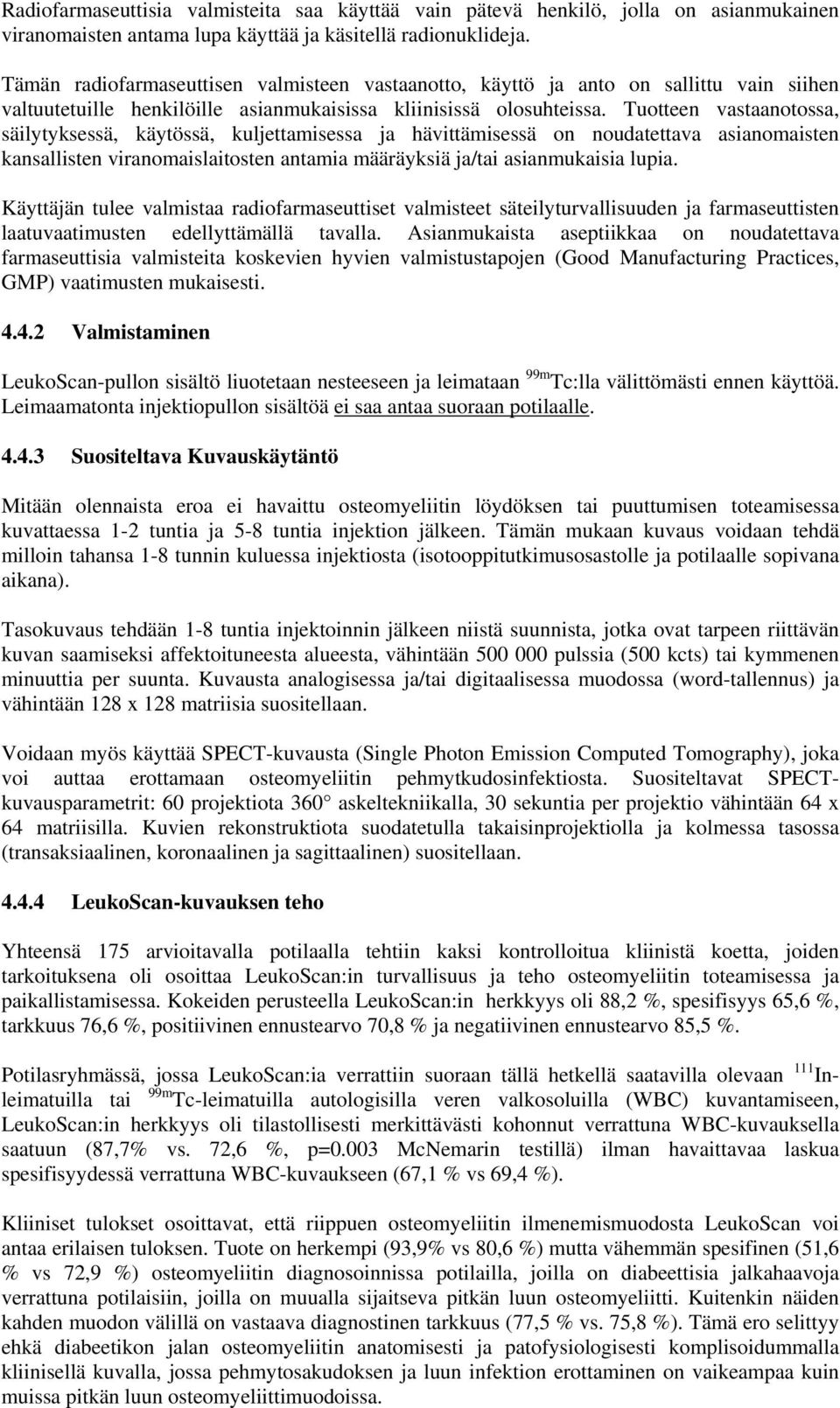 Tuotteen vastaanotossa, säilytyksessä, käytössä, kuljettamisessa ja hävittämisessä on noudatettava asianomaisten kansallisten viranomaislaitosten antamia määräyksiä ja/tai asianmukaisia lupia.