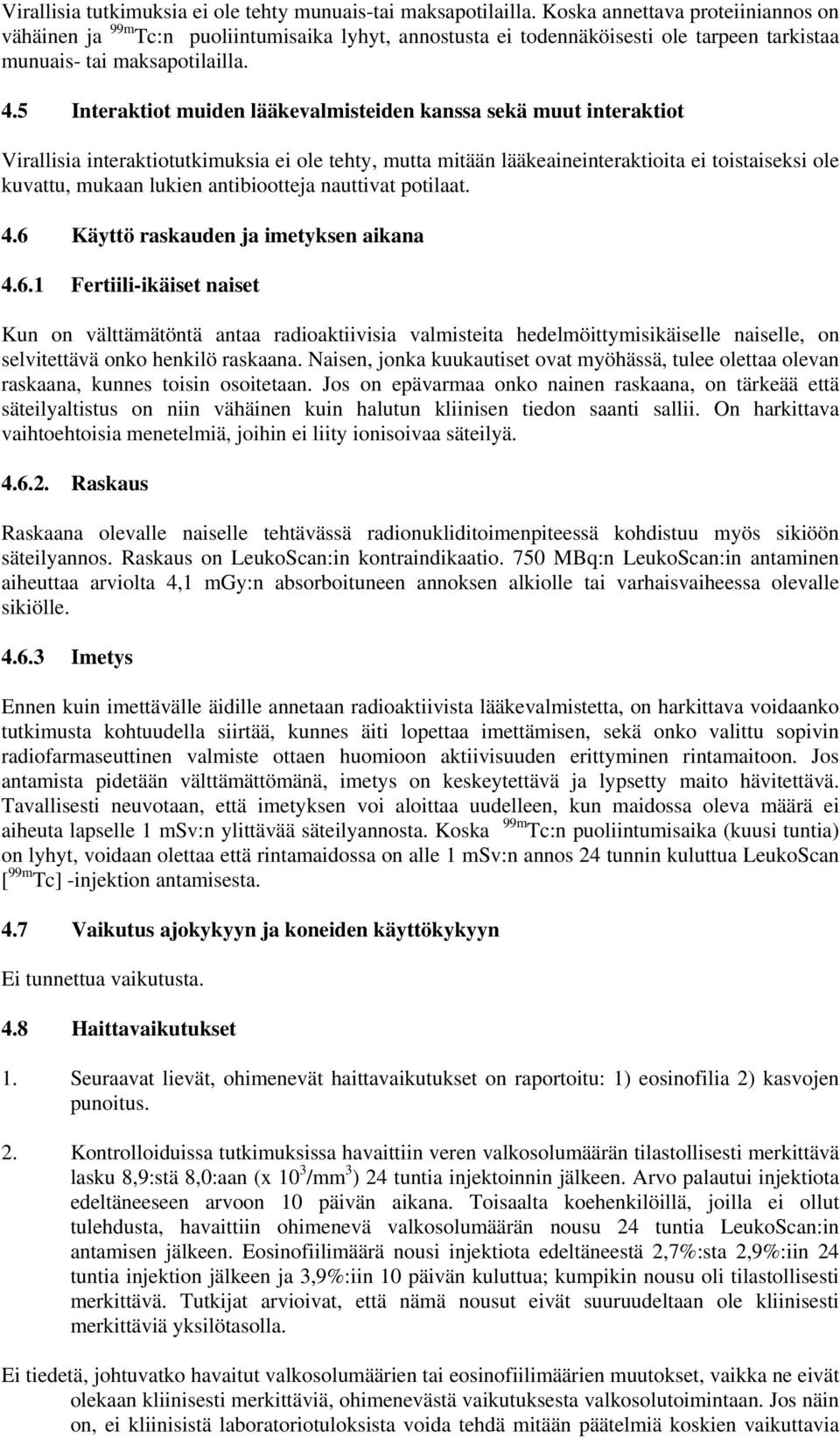 5 Interaktiot muiden lääkevalmisteiden kanssa sekä muut interaktiot Virallisia interaktiotutkimuksia ei ole tehty, mutta mitään lääkeaineinteraktioita ei toistaiseksi ole kuvattu, mukaan lukien