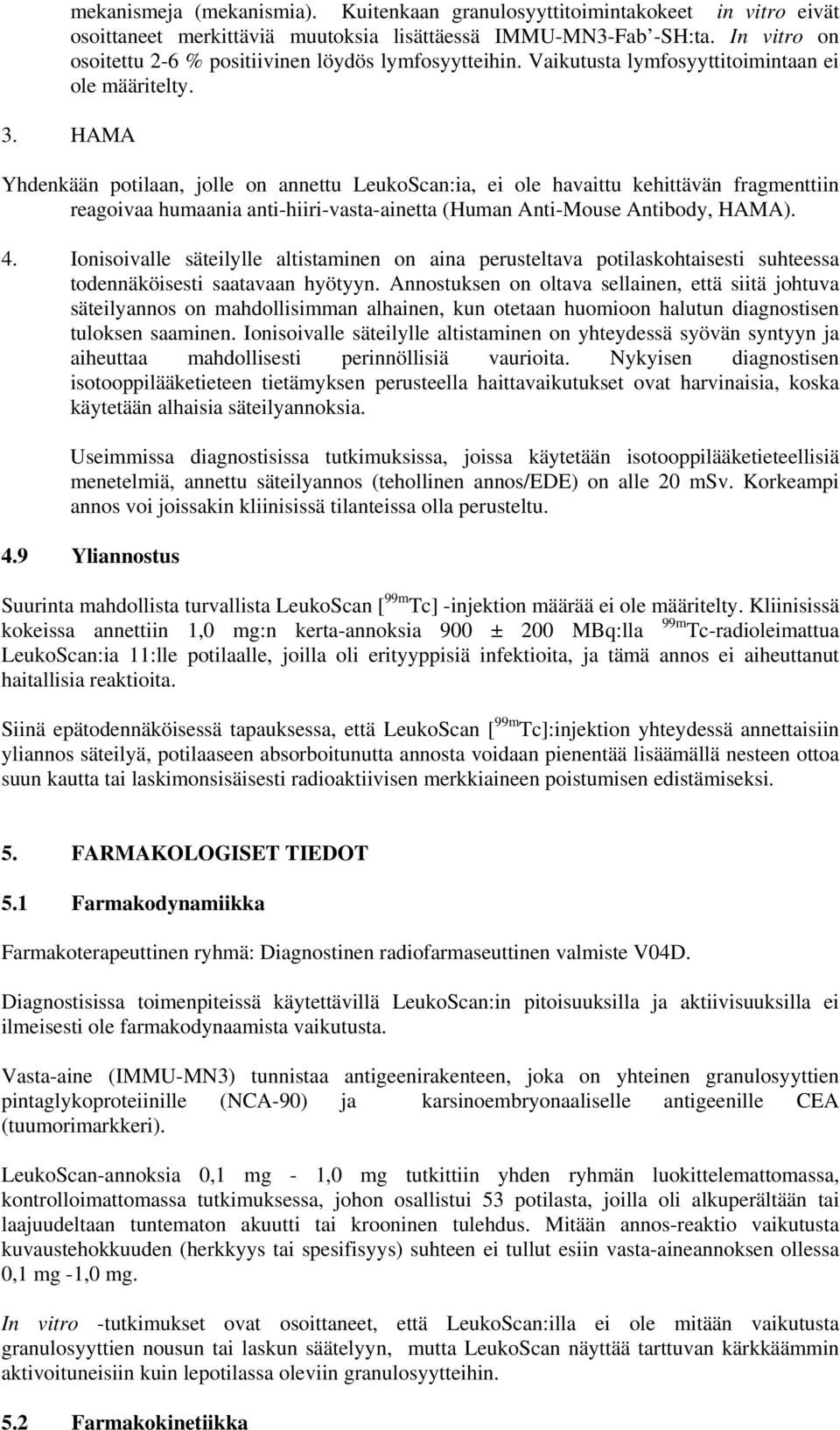 HAMA Yhdenkään potilaan, jolle on annettu LeukoScan:ia, ei ole havaittu kehittävän fragmenttiin reagoivaa humaania anti-hiiri-vasta-ainetta (Human Anti-Mouse Antibody, HAMA). 4.