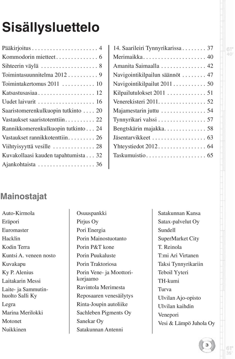 .. 24 Vastaukset rannikkotenttiin......... 26 Viihtyisyyttä vesille.............. 28 Kuvakollaasi kauden tapahtumista... 32 Ajankohtaista................... 36 14. Saarileiri Tynnyrikarissa.