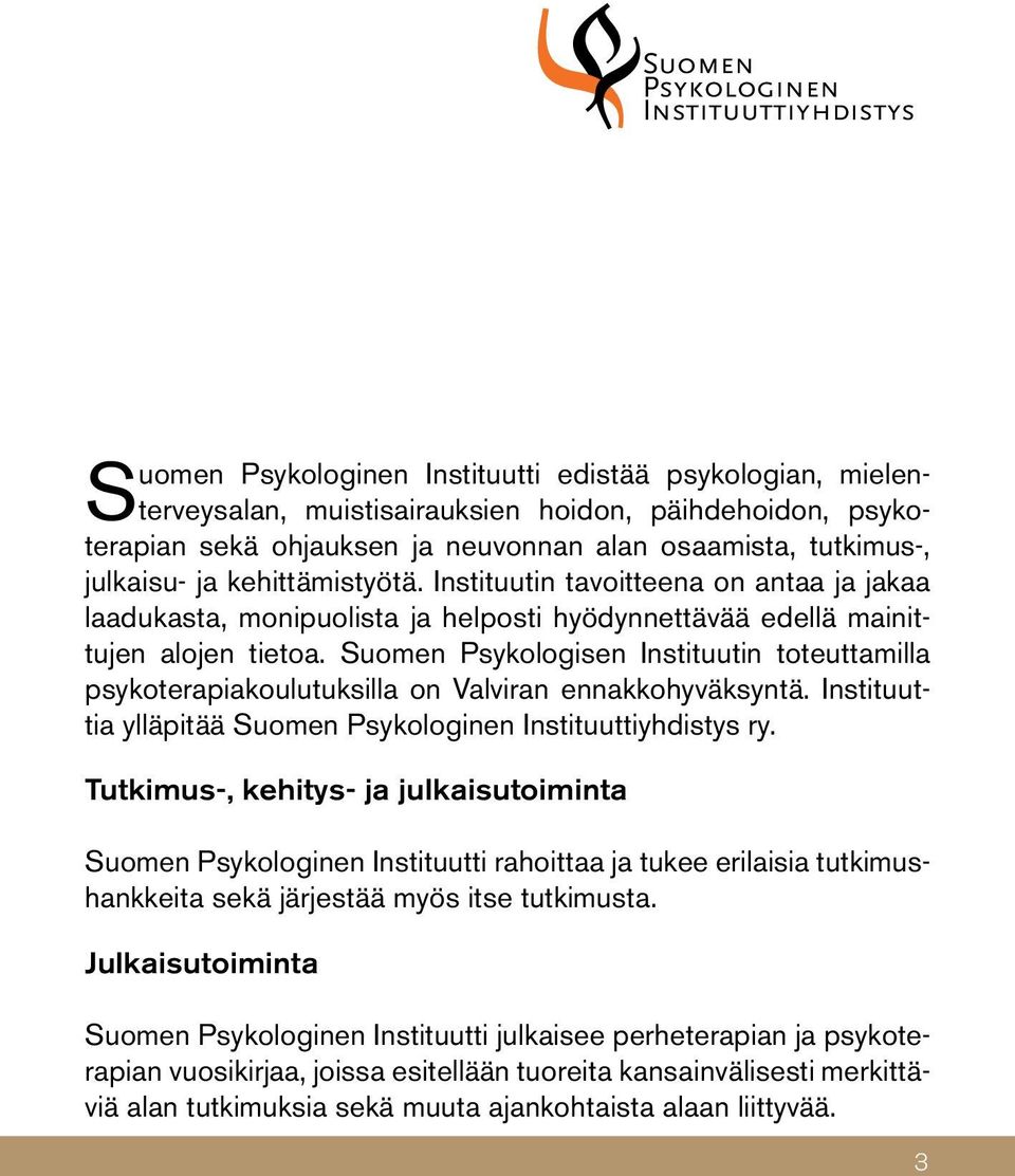 Suomen Psykologisen Instituutin toteuttamilla psykoterapiakoulutuksilla on Valviran ennakkohyväksyntä. Instituuttia ylläpitää Suomen Psykologinen Instituuttiyhdistys ry.