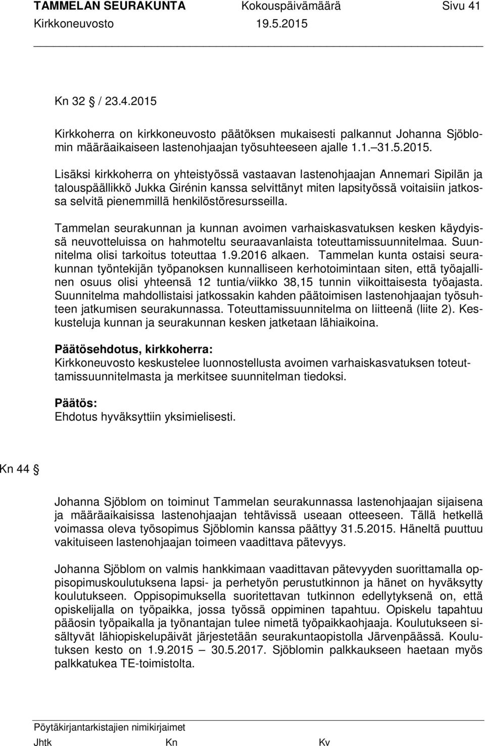 Lisäksi kirkkoherra on yhteistyössä vastaavan lastenohjaajan Annemari Sipilän ja talouspäällikkö Jukka Girénin kanssa selvittänyt miten lapsityössä voitaisiin jatkossa selvitä pienemmillä