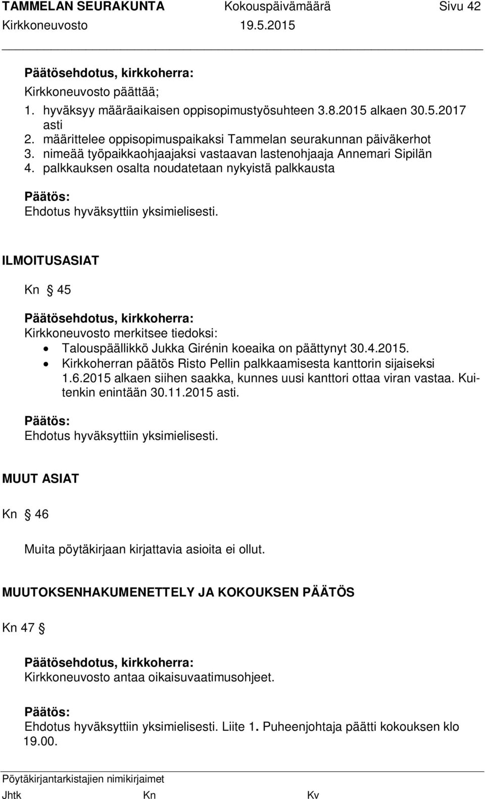 palkkauksen osalta noudatetaan nykyistä palkkausta ILMOITUSASIAT Kn 45 Kirkkoneuvosto merkitsee tiedoksi: Talouspäällikkö Jukka Girénin koeaika on päättynyt 30.4.2015.