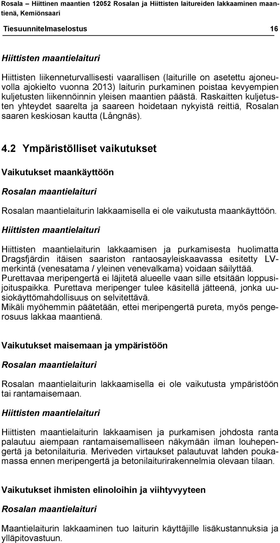 Raskaitten kuljetusten yhteydet saarelta ja saareen hoidetaan nykyistä reittiä, Rosalan saaren keskiosan kautta (Långnäs). 4.