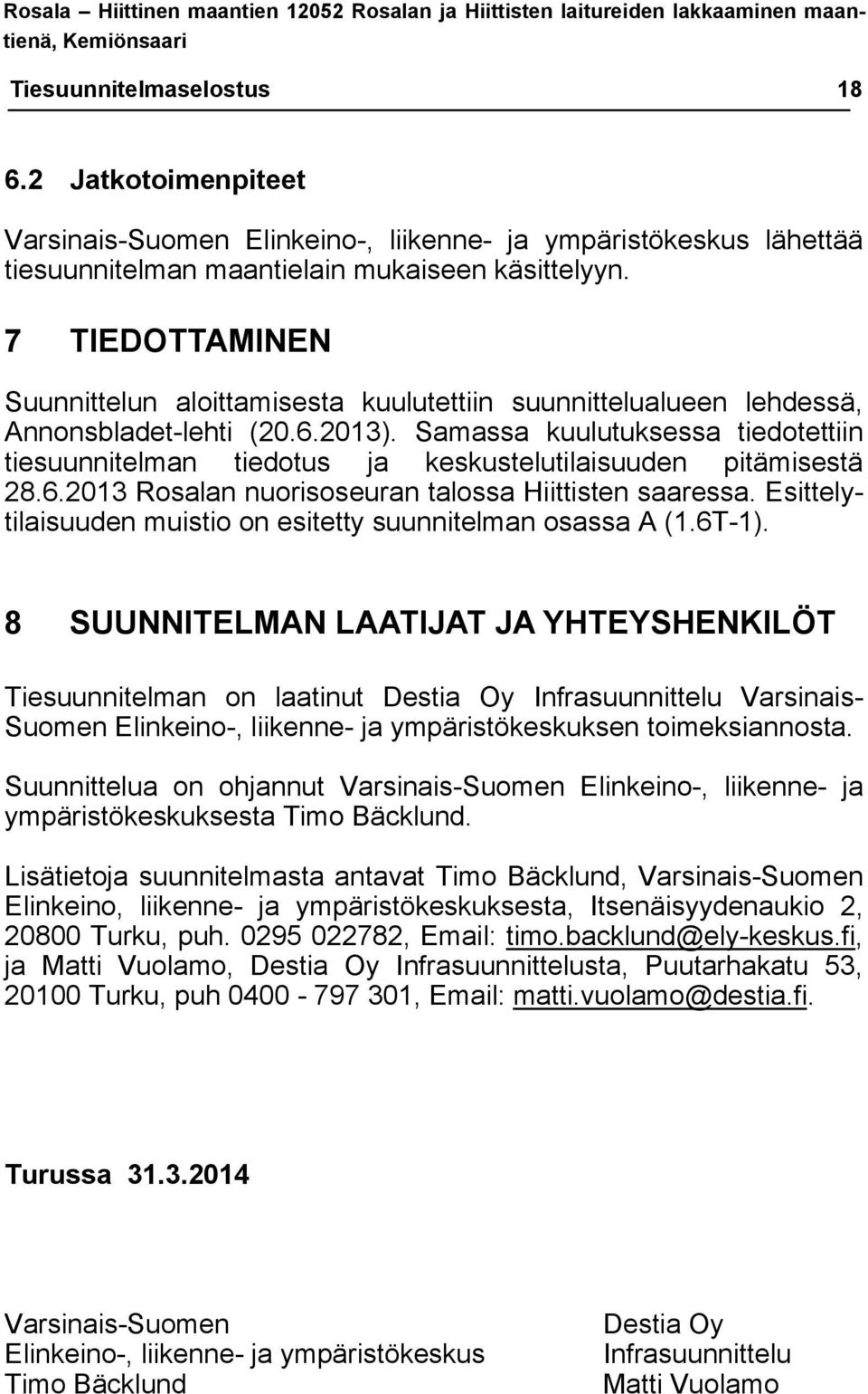 7 TIEDOTTAMINEN Suunnittelun aloittamisesta kuulutettiin suunnittelualueen lehdessä, Annonsbladet-lehti (20.6.2013).