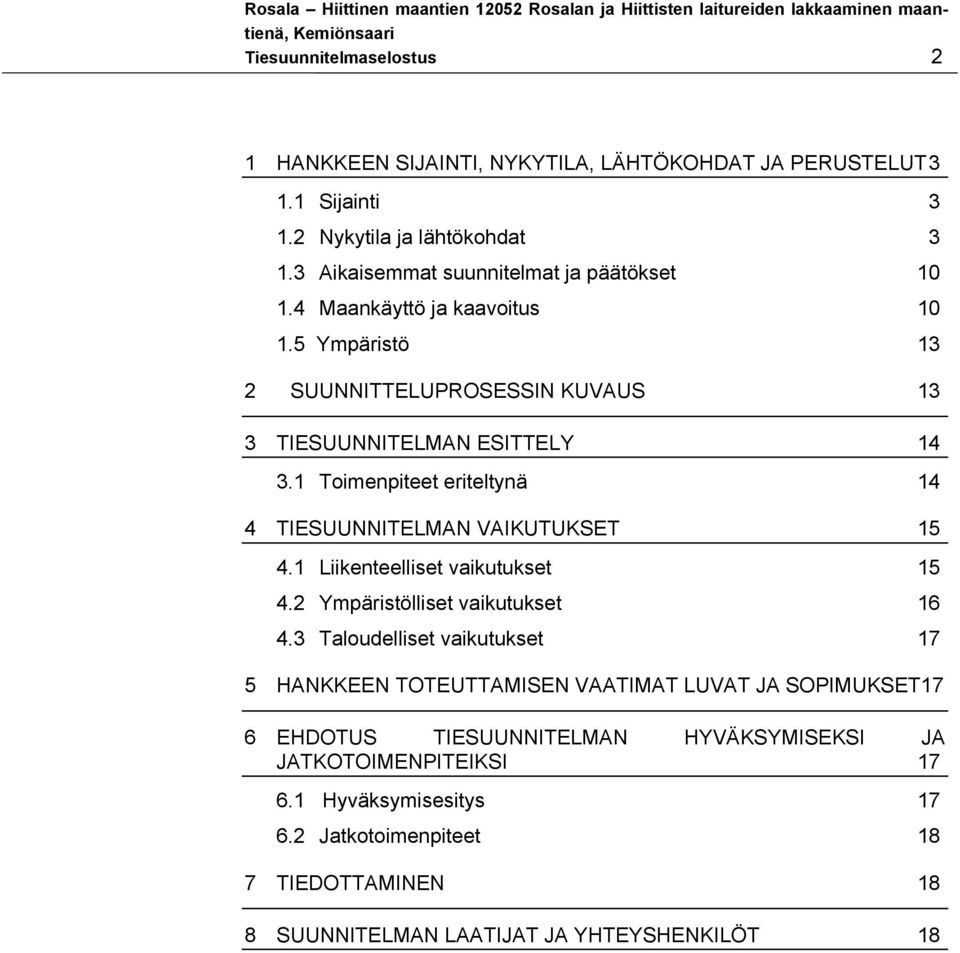 5 Ympäristö 13 2 SUUNNITTELUPROSESSIN KUVAUS 13 3 TIESUUNNITELMAN ESITTELY 14 3.1 Toimenpiteet eriteltynä 14 4 TIESUUNNITELMAN VAIKUTUKSET 15 4.1 Liikenteelliset vaikutukset 15 4.