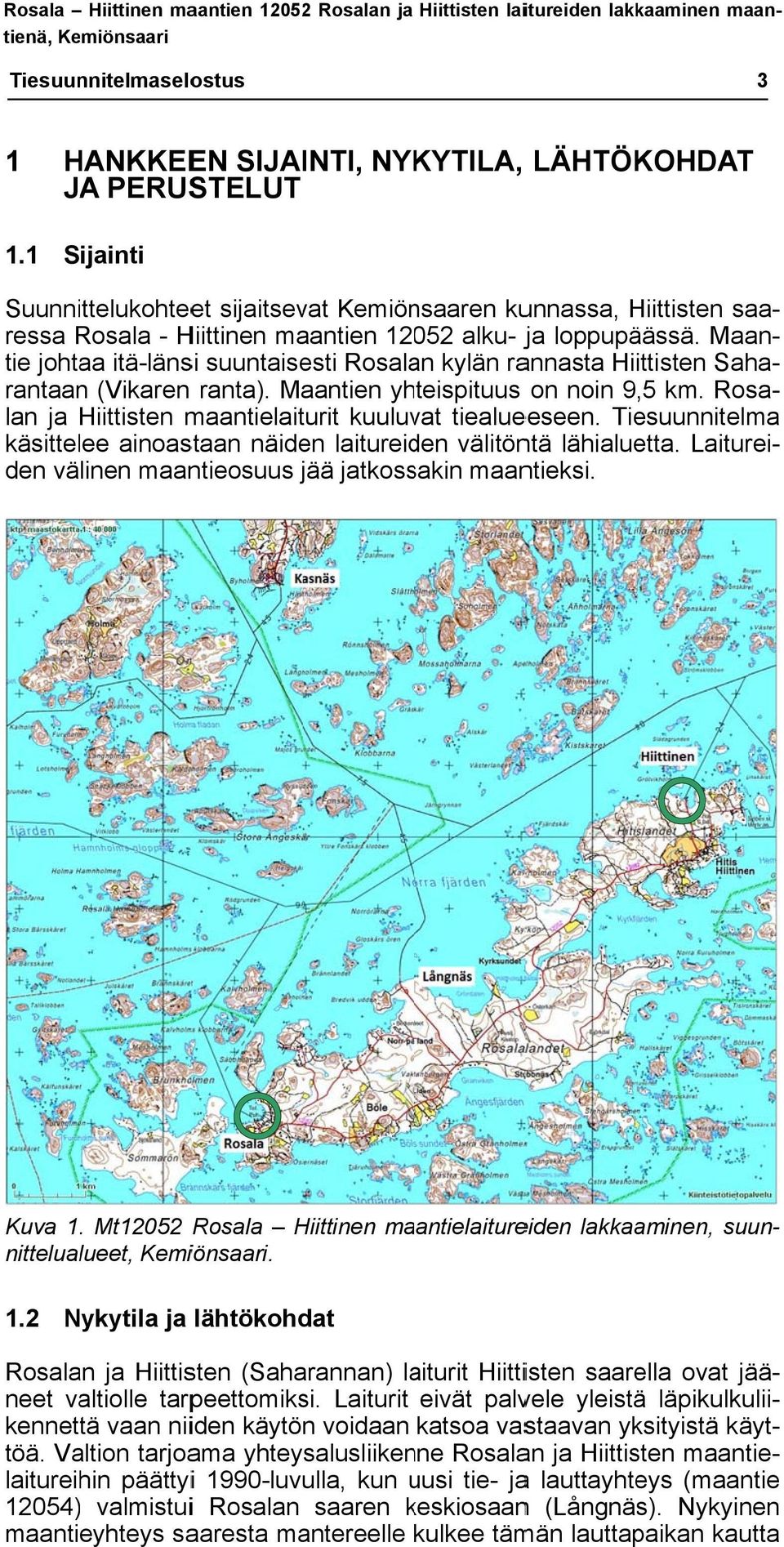 Maan- tie johtaa itä-länsi suuntaisesti Rosalan kylän rannasta Hiittisten Saha- rantaann (Vikaren ranta). Maantien yhteispituus on noin 9,5 km.