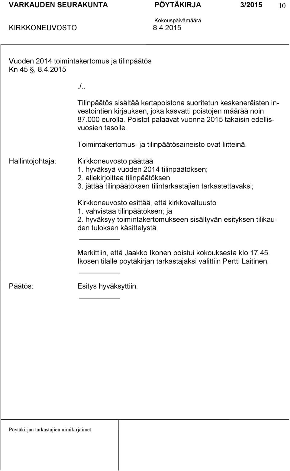 hyväksyä vuoden 2014 tilinpäätöksen; 2. allekirjoittaa tilinpäätöksen, 3. jättää tilinpäätöksen tilintarkastajien tarkastettavaksi; Kirkkoneuvosto esittää, että kirkkovaltuusto 1.