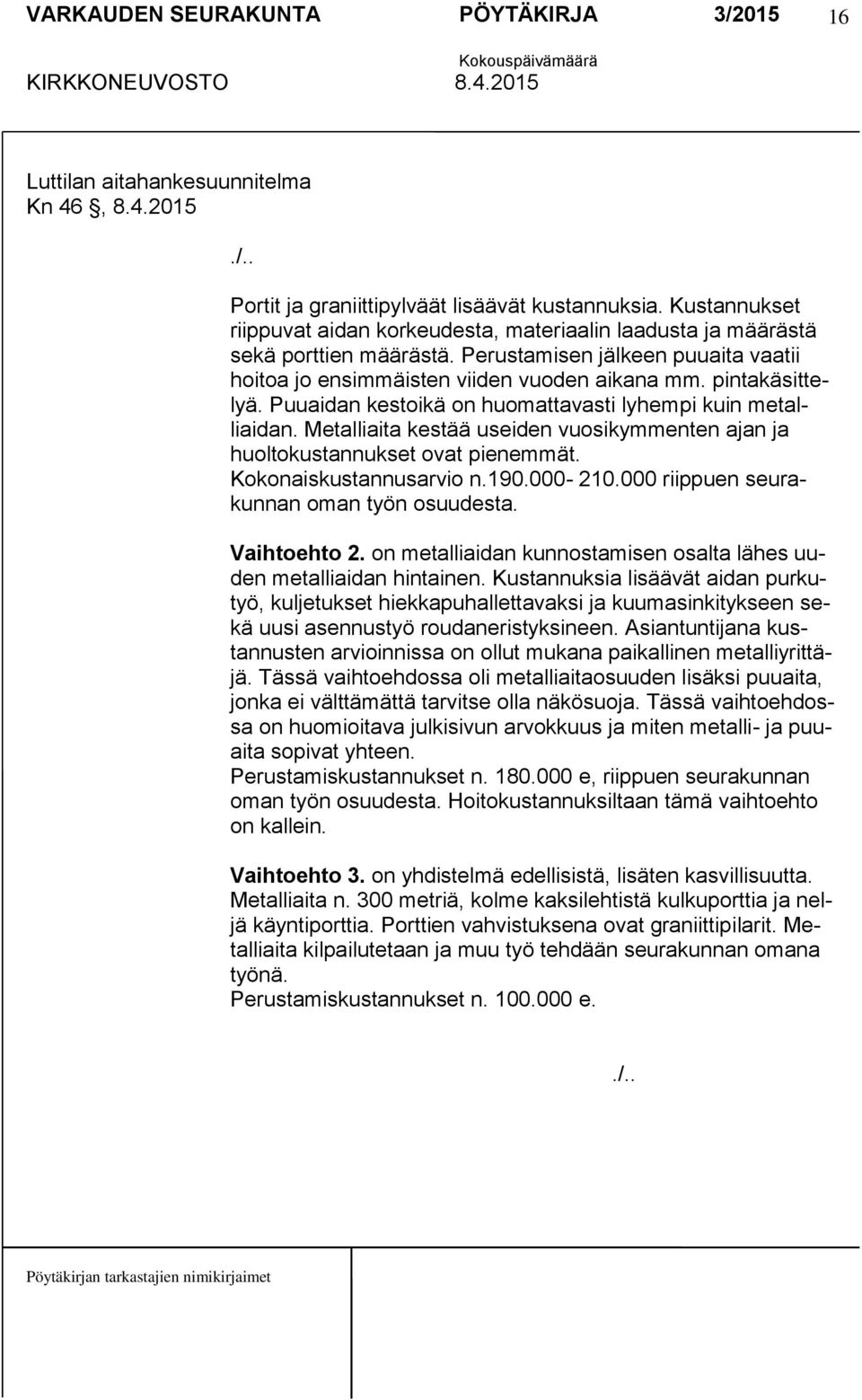 Metalliaita kestää useiden vuosikymmenten ajan ja huoltokustannukset ovat pienemmät. Kokonaiskustannusarvio n.190.000-210.000 riippuen seurakunnan oman työn osuudesta. Vaihtoehto 2.