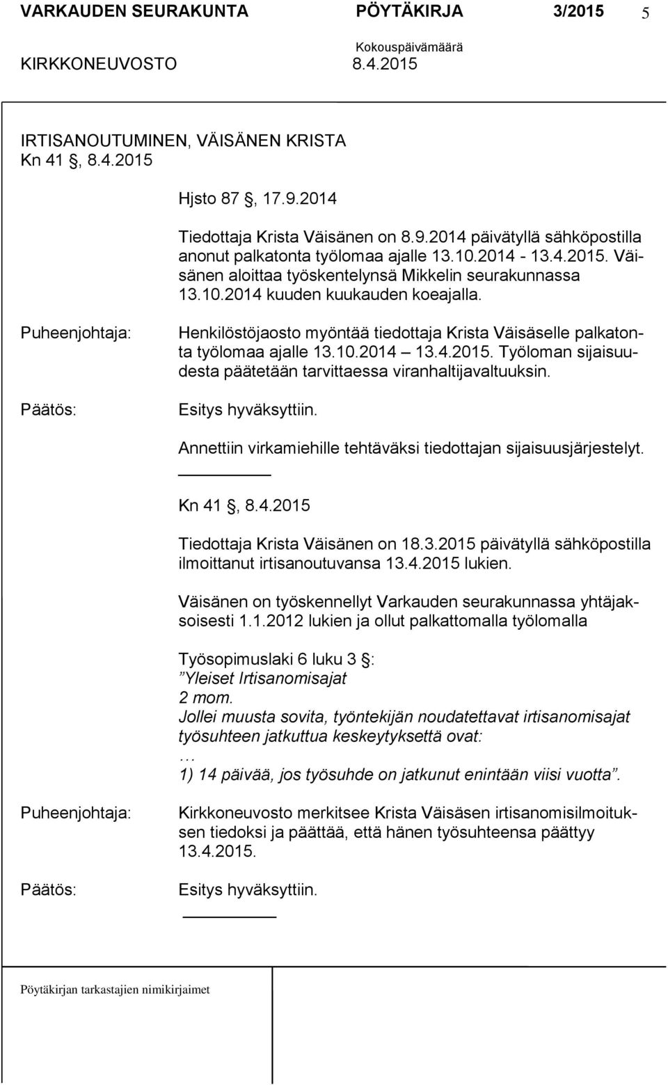 Työloman sijaisuudesta päätetään tarvittaessa viranhaltijavaltuuksin. Esitys hyväksyttiin. Annettiin virkamiehille tehtäväksi tiedottajan sijaisuusjärjestelyt. Kn 41