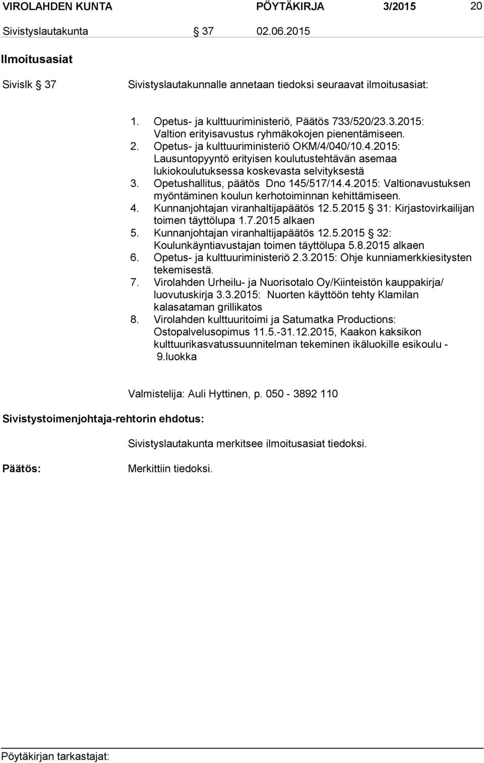 040/10.4.2015: Lausuntopyyntö erityisen koulutustehtävän asemaa lukiokoulutuksessa koskevasta selvityksestä 3. Opetushallitus, päätös Dno 145/517/14.4.2015: Valtionavustuksen myöntäminen koulun kerhotoiminnan kehittämiseen.