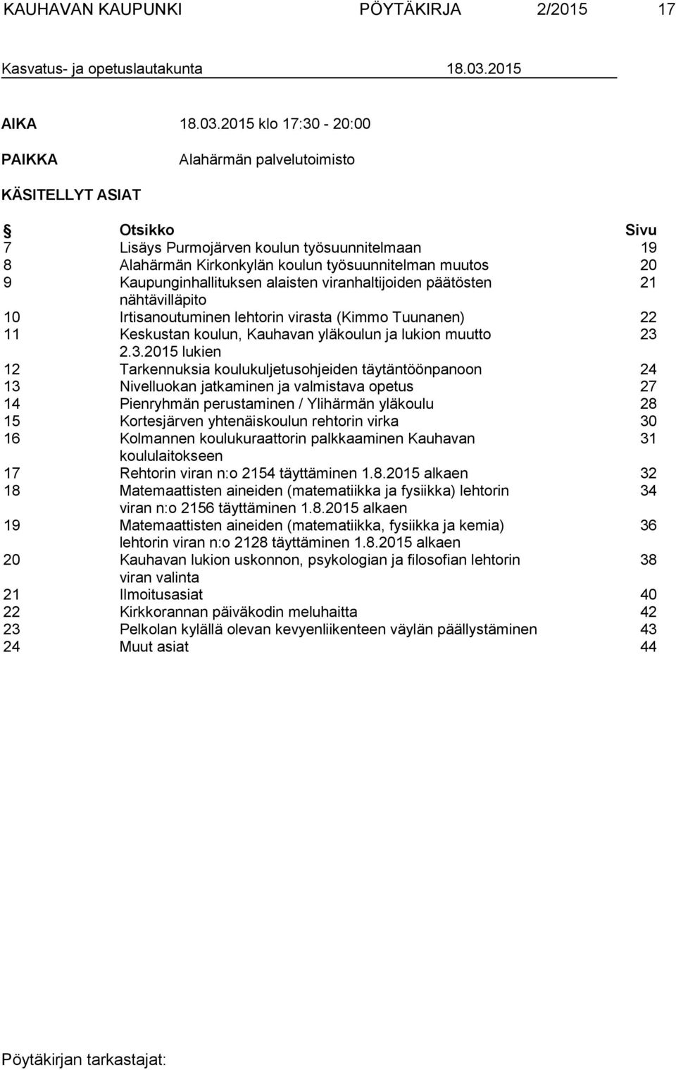 2015 klo 17:30-20:00 PAIKKA Alahärmän palvelutoimisto KÄSITELLYT ASIAT Otsikko Sivu 7 Lisäys Purmojärven koulun työsuunnitelmaan 19 8 Alahärmän Kirkonkylän koulun työsuunnitelman muutos 20 9