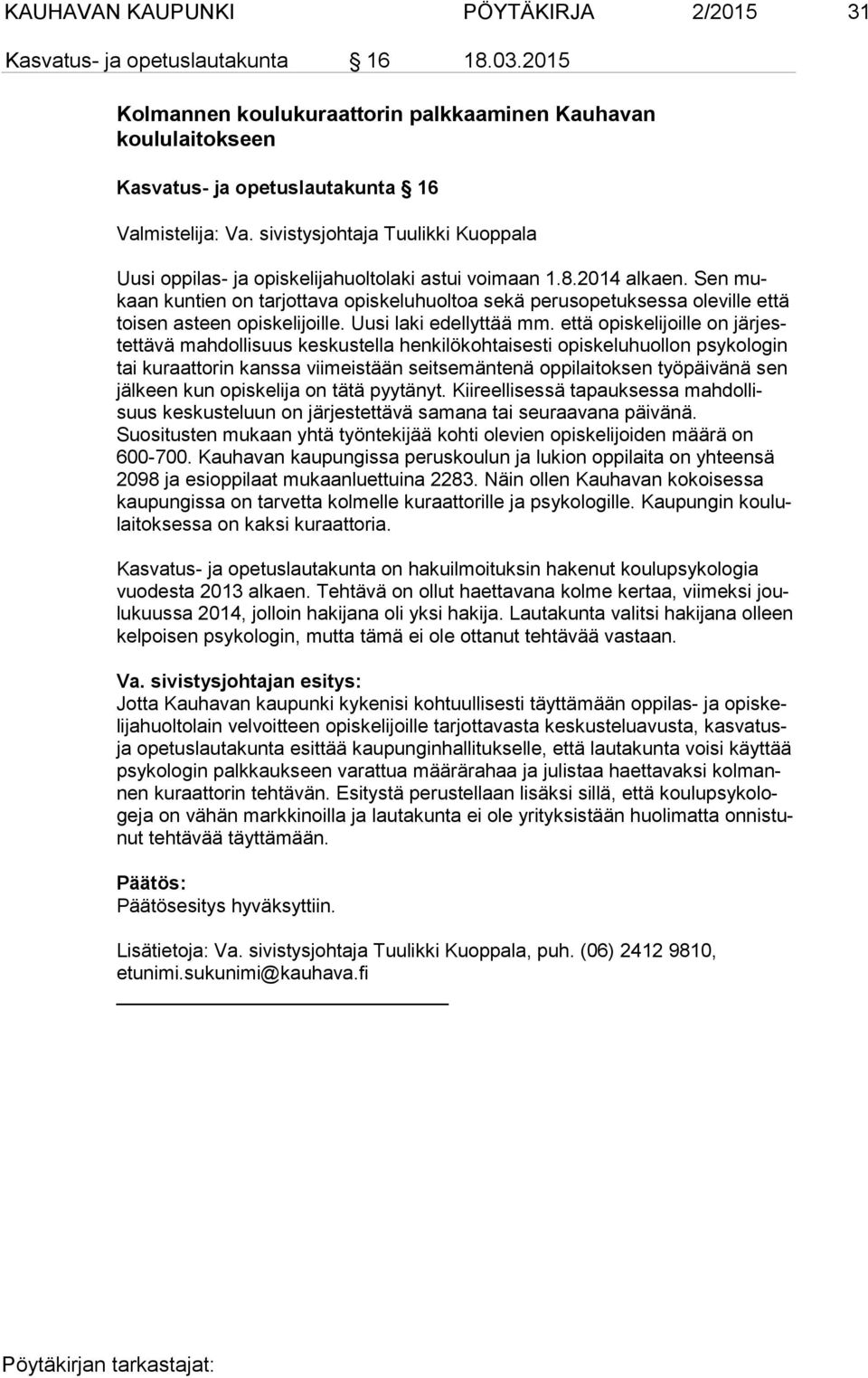 Sen mukaan kuntien on tarjottava opiskeluhuoltoa sekä perusopetuksessa oleville että toi sen asteen opiskelijoille. Uusi laki edellyttää mm.