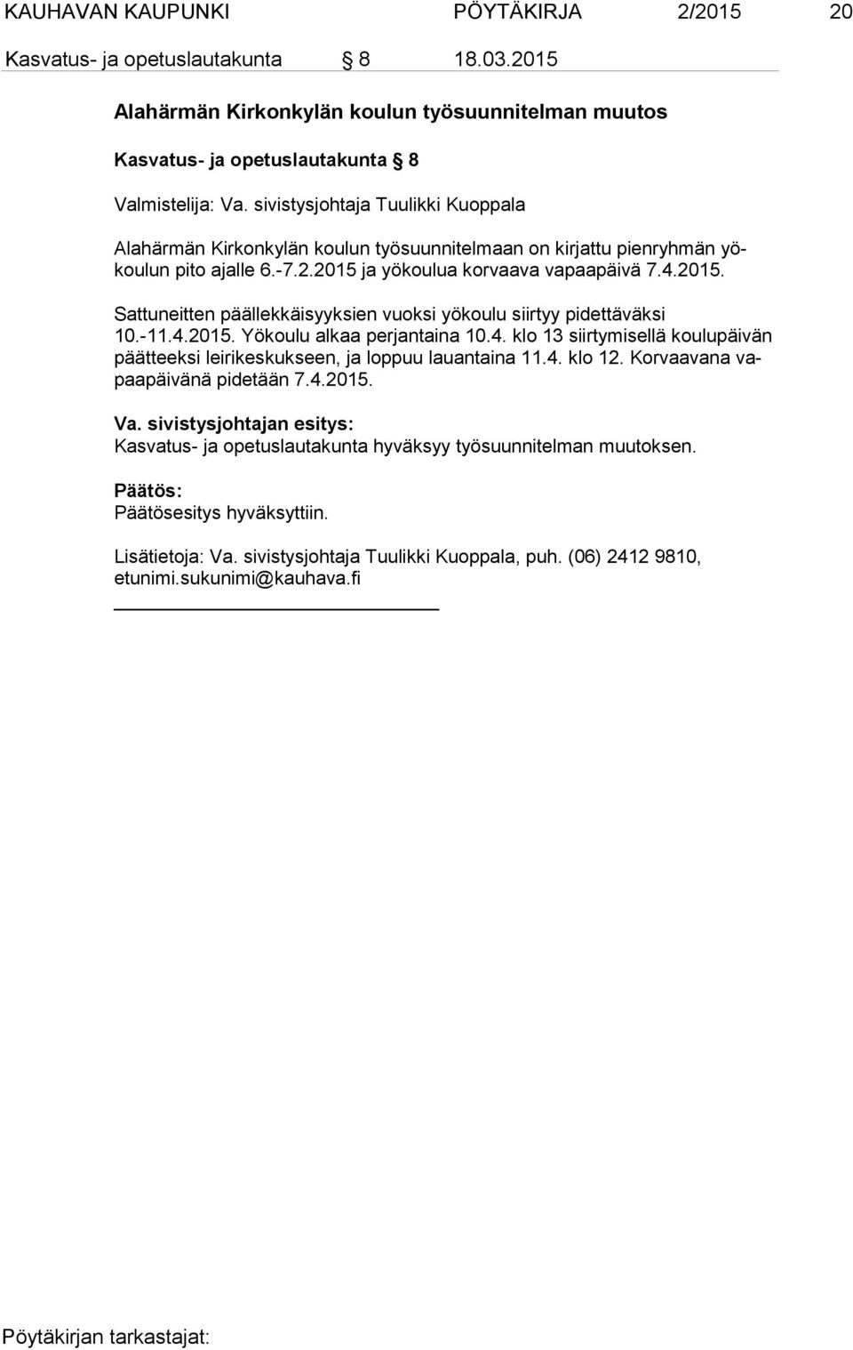 ja yökoulua korvaava vapaapäivä 7.4.2015. Sattuneitten päällekkäisyyksien vuoksi yökoulu siirtyy pidettäväksi 10.-11.4.2015. Yökoulu alkaa perjantaina 10.4. klo 13 siirtymisellä koulupäivän päät teek si leirikeskukseen, ja loppuu lauantaina 11.