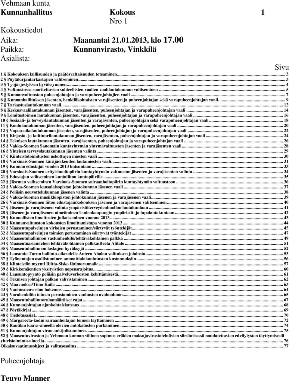 .. 5 5 Kunnanvaltuuston puheenjohtajan ja varapuheenjohtajien vaali... 7 6 Kunnanhallituksen jäsenten, henkilökohtaisten varajäsenten ja puheenjohtajan sekä varapuheenjohtajan vaali.