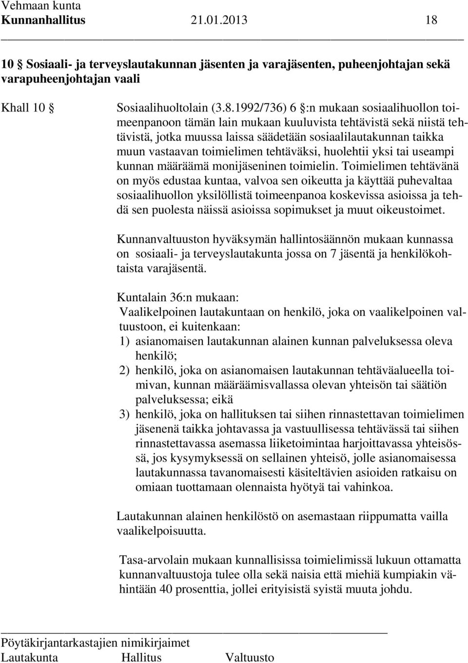 1992/736) 6 :n mukaan sosiaalihuollon toimeenpanoon tämän lain mukaan kuuluvista tehtävistä sekä niistä tehtävistä, jotka muussa laissa säädetään sosiaalilautakunnan taikka muun vastaavan toimielimen