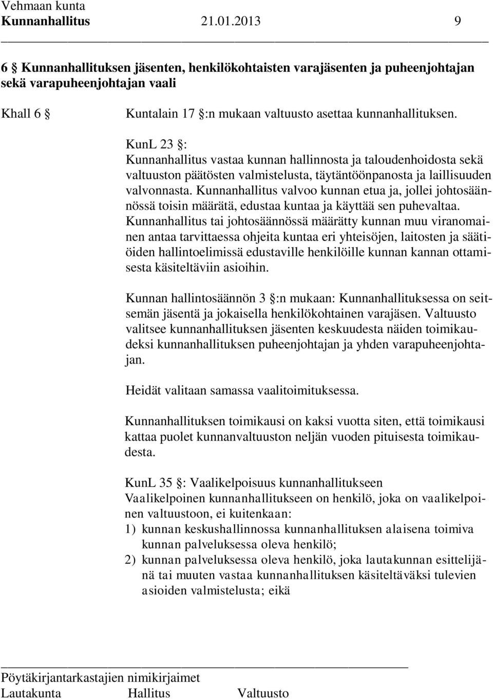 KunL 23 : Kunnanhallitus vastaa kunnan hallinnosta ja taloudenhoidosta sekä valtuuston päätösten valmistelusta, täytäntöönpanosta ja laillisuuden valvonnasta.