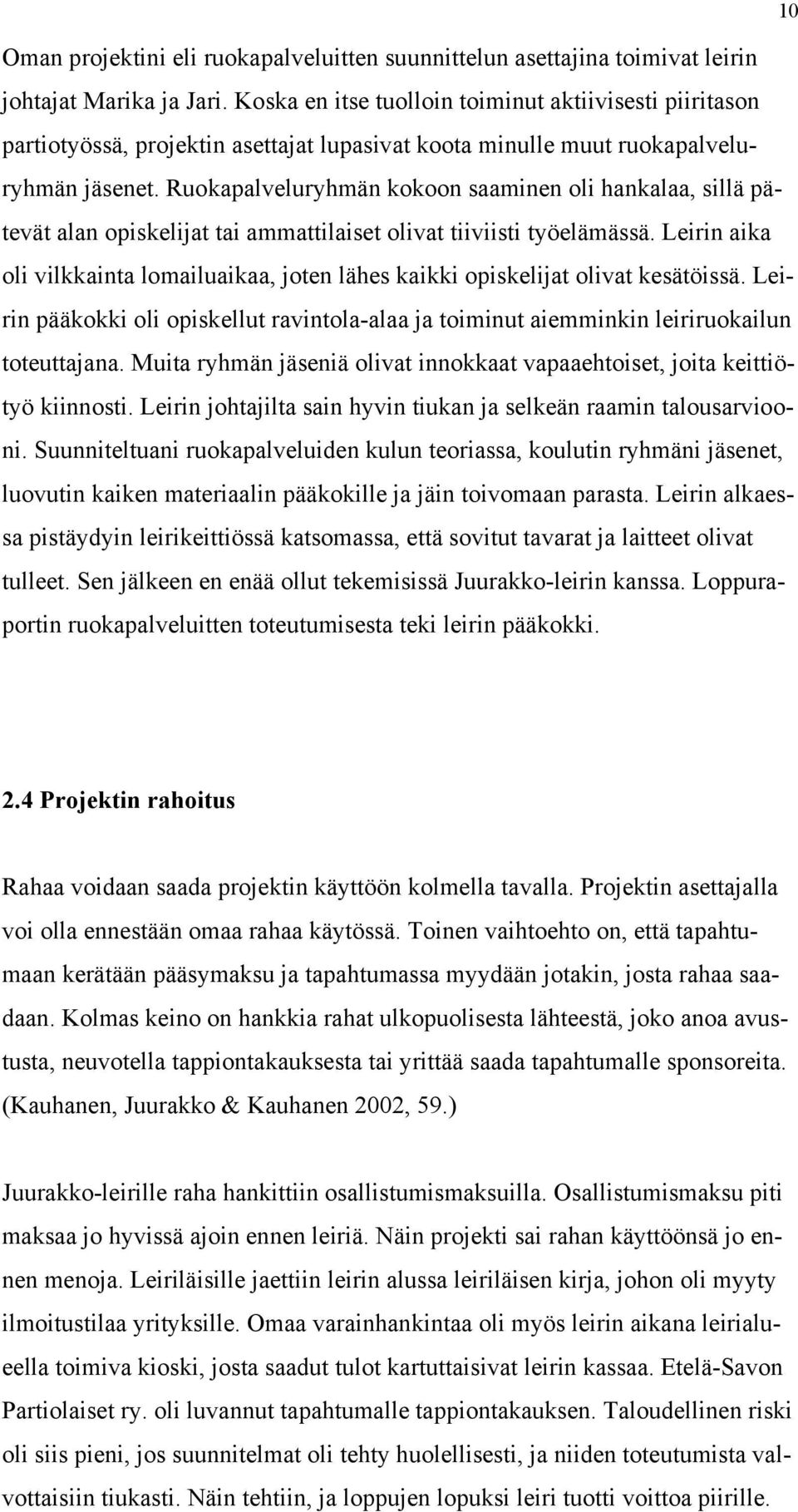 Ruokapalveluryhmän kokoon saaminen oli hankalaa, sillä pätevät alan opiskelijat tai ammattilaiset olivat tiiviisti työelämässä.