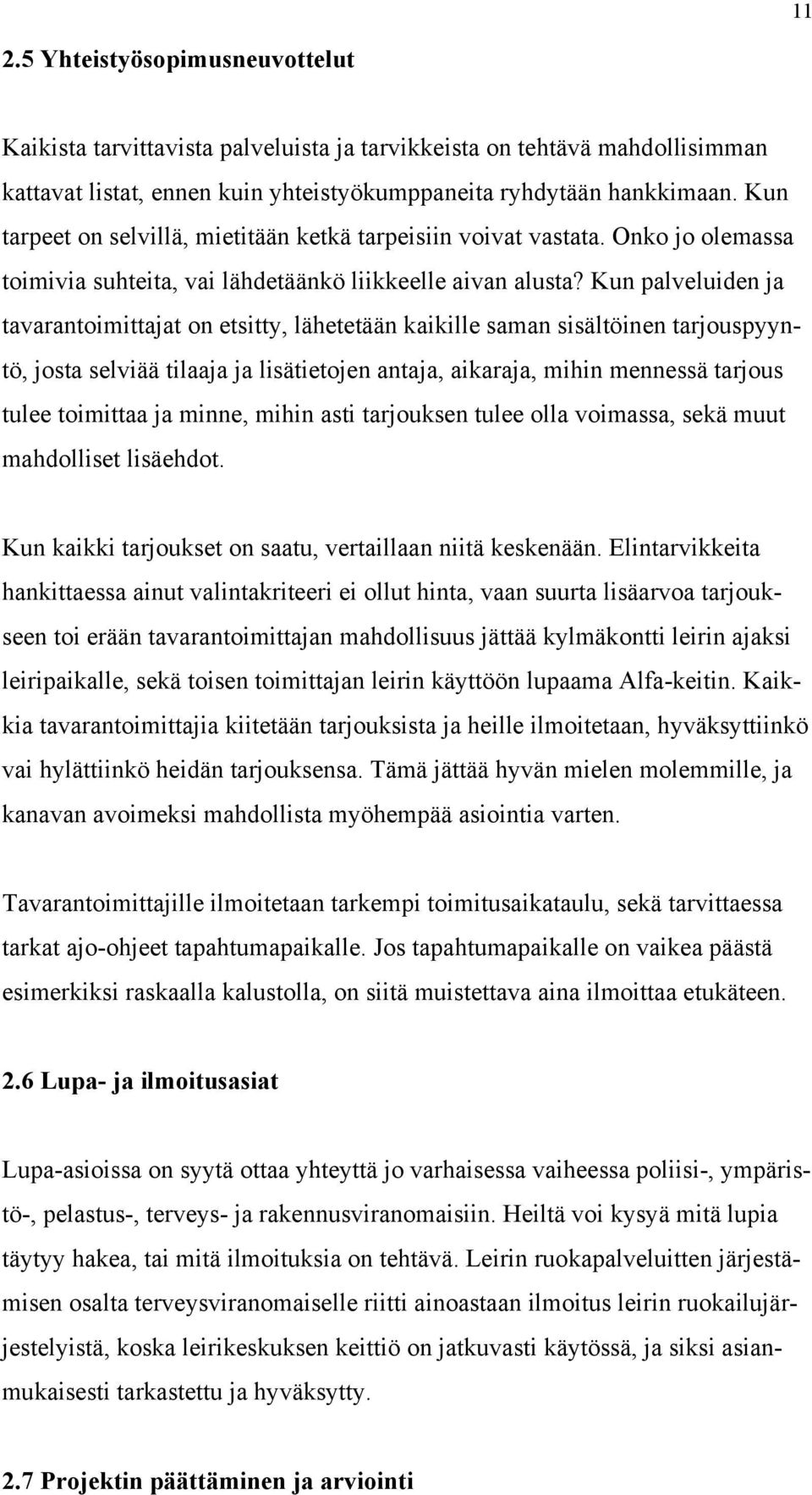 Kun palveluiden ja tavarantoimittajat on etsitty, lähetetään kaikille saman sisältöinen tarjouspyyntö, josta selviää tilaaja ja lisätietojen antaja, aikaraja, mihin mennessä tarjous tulee toimittaa