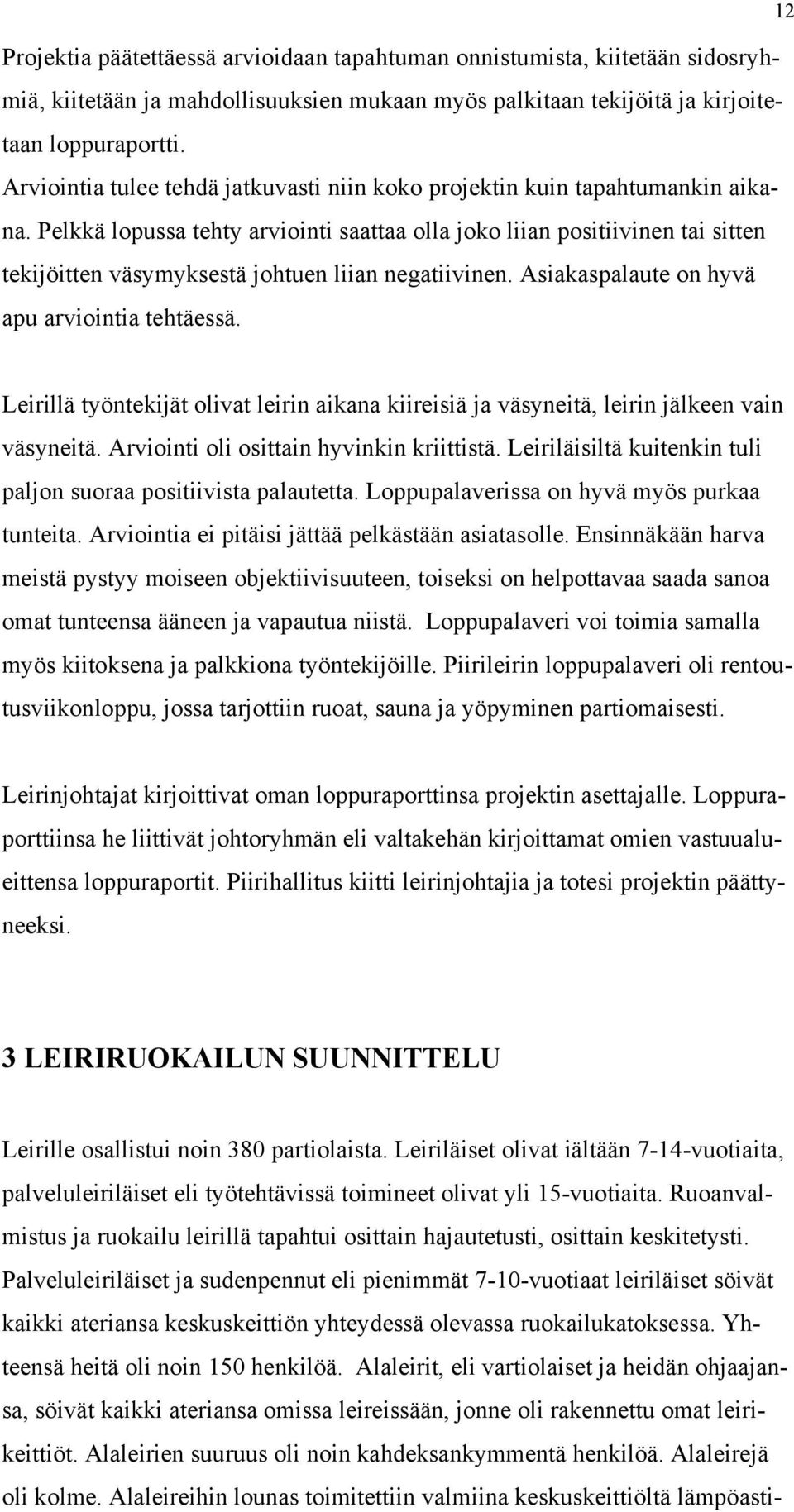 Pelkkä lopussa tehty arviointi saattaa olla joko liian positiivinen tai sitten tekijöitten väsymyksestä johtuen liian negatiivinen. Asiakaspalaute on hyvä apu arviointia tehtäessä.